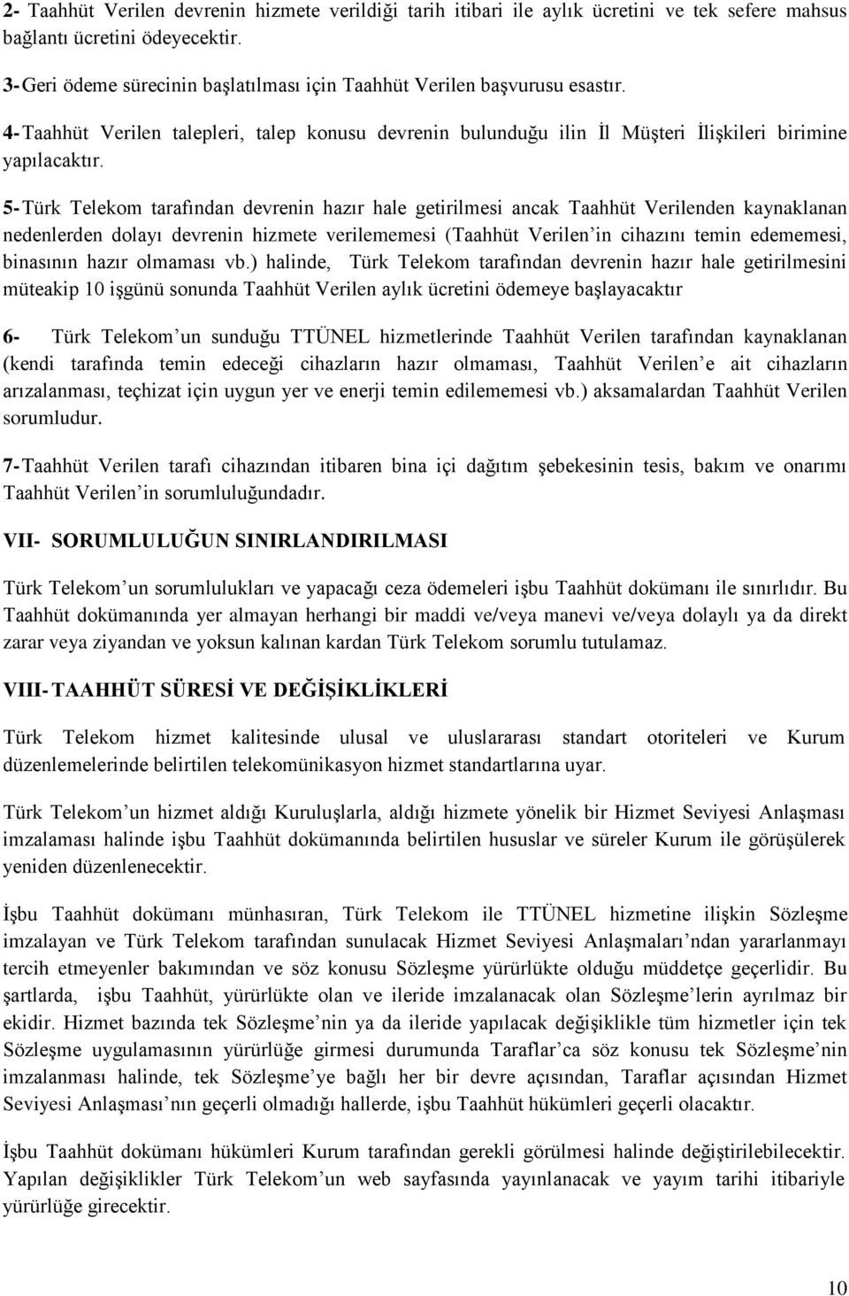5- Türk Telekom tarafından devrenin hazır hale getirilmesi ancak Taahhüt Verilenden kaynaklanan nedenlerden dolayı devrenin hizmete verilememesi (Taahhüt Verilen in cihazını temin edememesi,