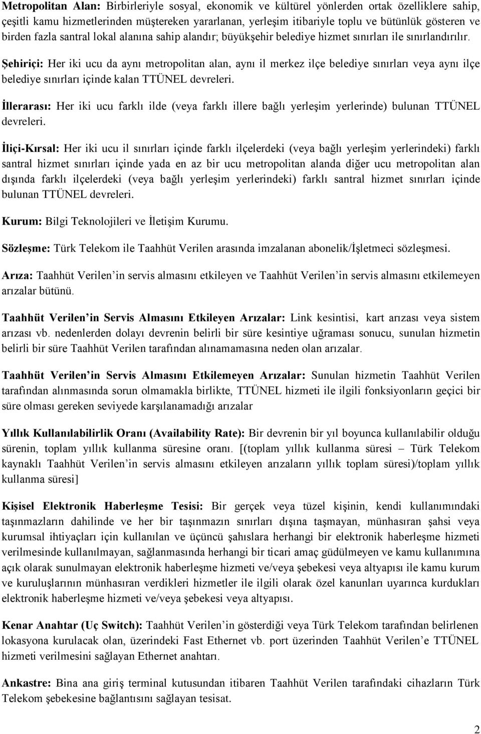 ġehiriçi: Her iki ucu da aynı metropolitan alan, aynı il merkez ilçe belediye sınırları veya aynı ilçe belediye sınırları içinde kalan TTÜNEL devreleri.