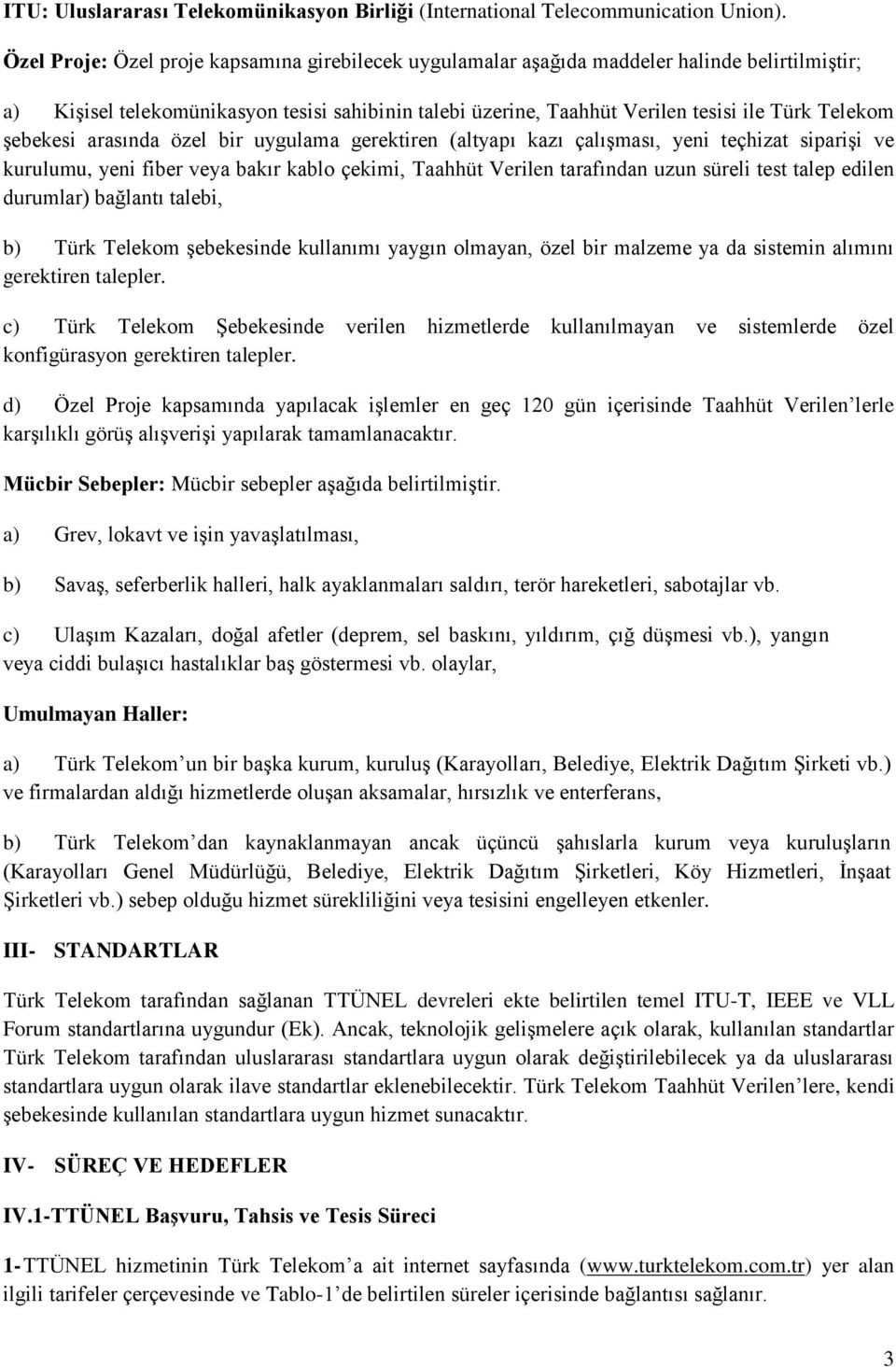 şebekesi arasında özel bir uygulama gerektiren (altyapı kazı çalışması, yeni teçhizat siparişi ve kurulumu, yeni fiber veya bakır kablo çekimi, Taahhüt Verilen tarafından uzun süreli test talep