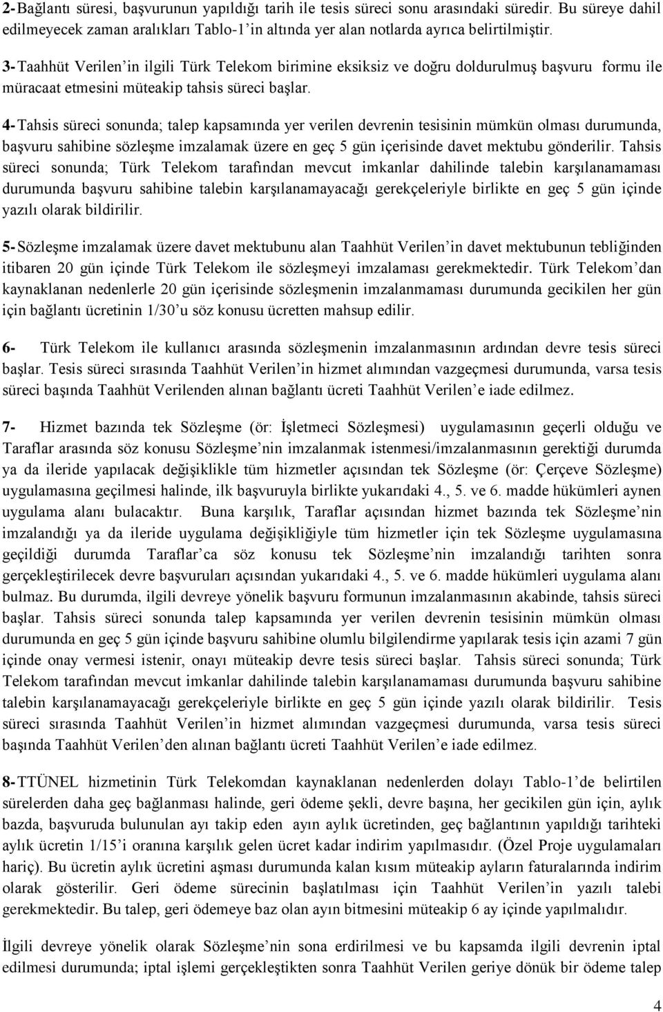 4- Tahsis süreci sonunda; talep kapsamında yer verilen devrenin tesisinin mümkün olması durumunda, başvuru sahibine sözleşme imzalamak üzere en geç 5 gün içerisinde davet mektubu gönderilir.