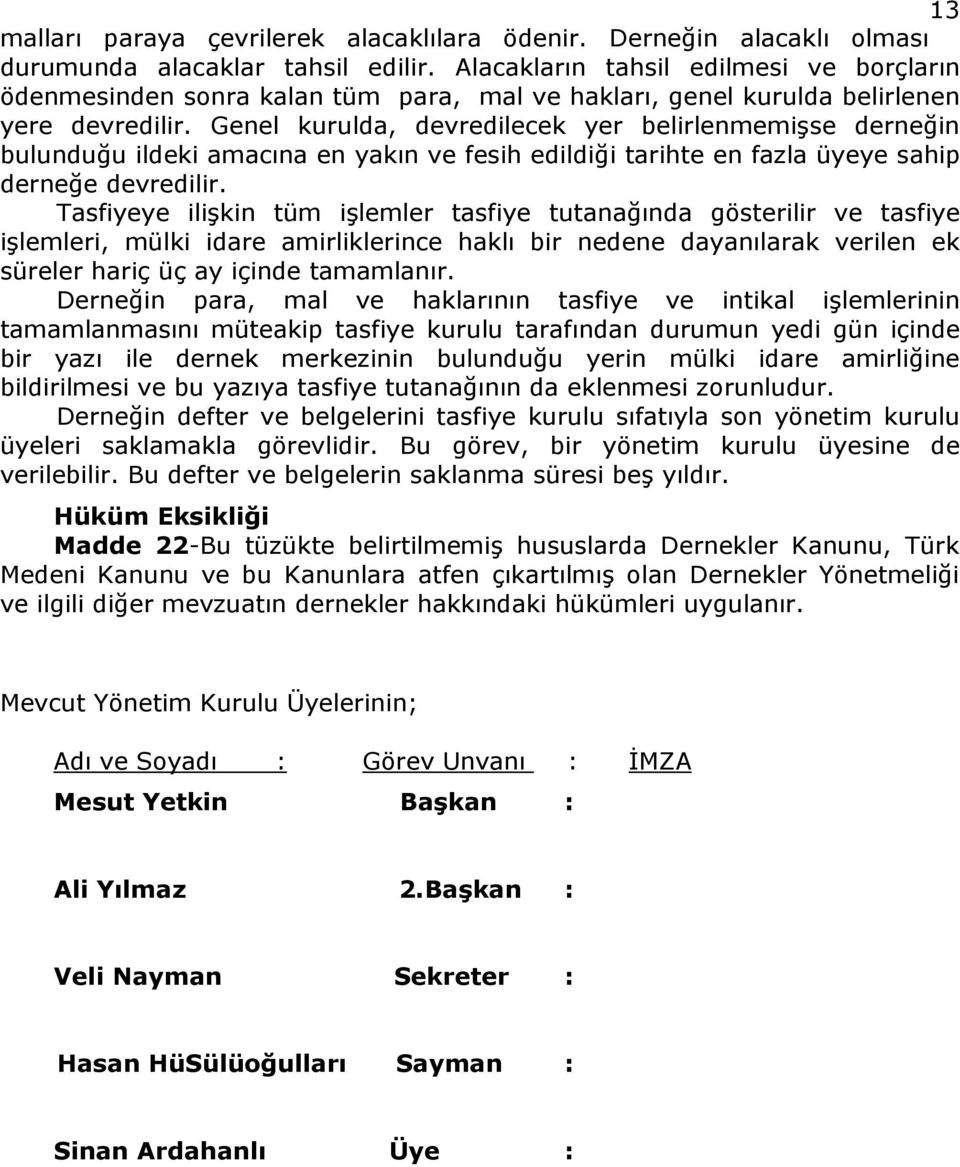 Genel kurulda, devredilecek yer belirlenmemişse derneğin bulunduğu ildeki amacına en yakın ve fesih edildiği tarihte en fazla üyeye sahip derneğe devredilir.