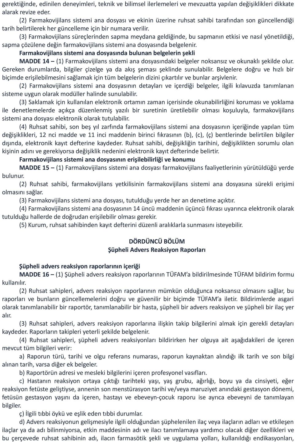 (3) Farmakovijilans süreçlerinden sapma meydana geldiğinde, bu sapmanın etkisi ve nasıl yönetildiği, sapma çözülene değin farmakovijilans sistemi ana dosyasında belgelenir.