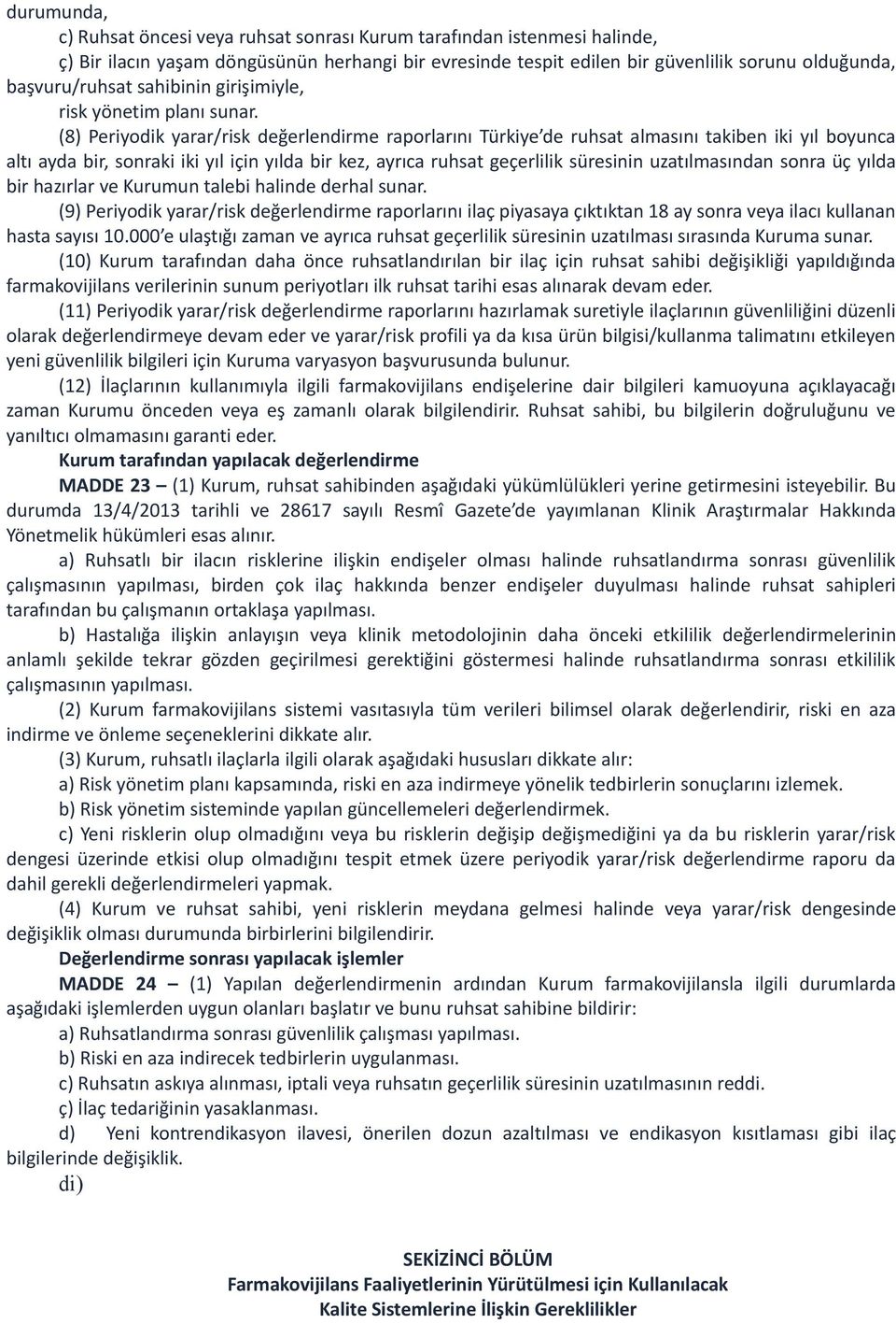 (8) Periyodik yarar/risk değerlendirme raporlarını Türkiye de ruhsat almasını takiben iki yıl boyunca altı ayda bir, sonraki iki yıl için yılda bir kez, ayrıca ruhsat geçerlilik süresinin