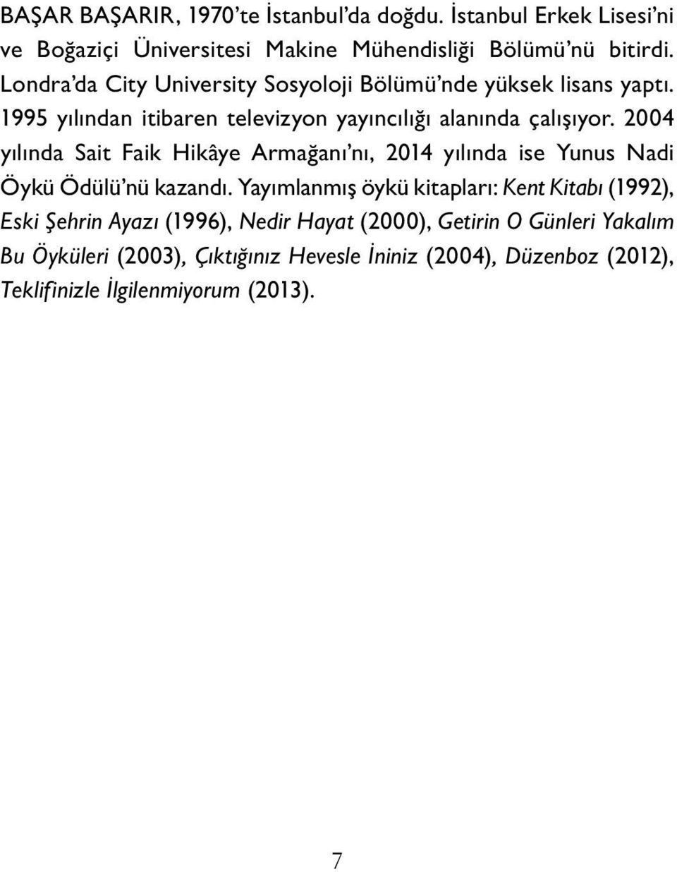 2004 yılında Sait Faik Hikâye Armağanı nı, 2014 yılında ise Yunus Nadi Öykü Ödülü nü kazandı.