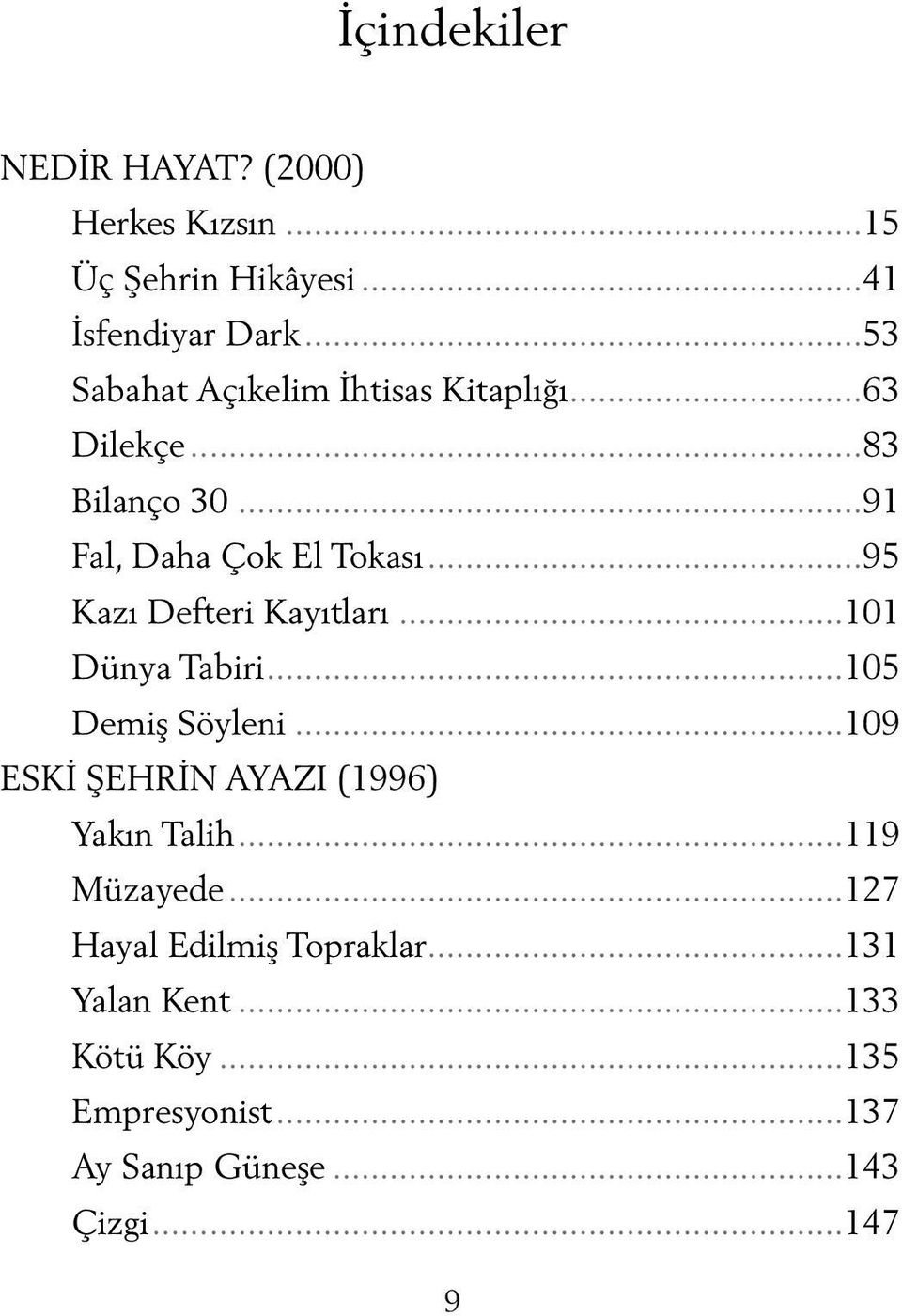 ..95 Kazı Defteri Kayıtları...101 Dünya Tabiri...105 Demiş Söyleni...109 ESKİ ŞEHRİN AYAZI (1996) Yakın Talih.