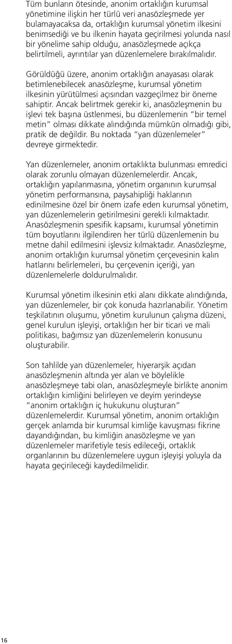 Görüldüğü üzere, anonim ortaklığın anayasası olarak betimlenebilecek anasözleşme, kurumsal yönetim ilkesinin yürütülmesi açısından vazgeçilmez bir öneme sahiptir.