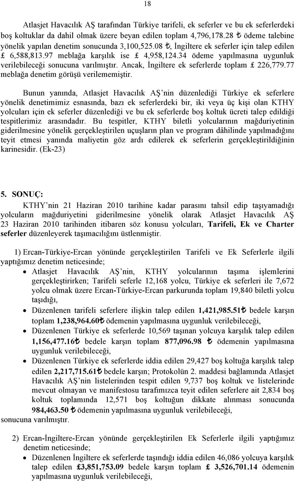 34 ödeme yapılmasına uygunluk verilebileceği sonucuna varılmıştır. Ancak, İngiltere ek seferlerde toplam 226,779.77 meblağa denetim görüşü verilememiştir.