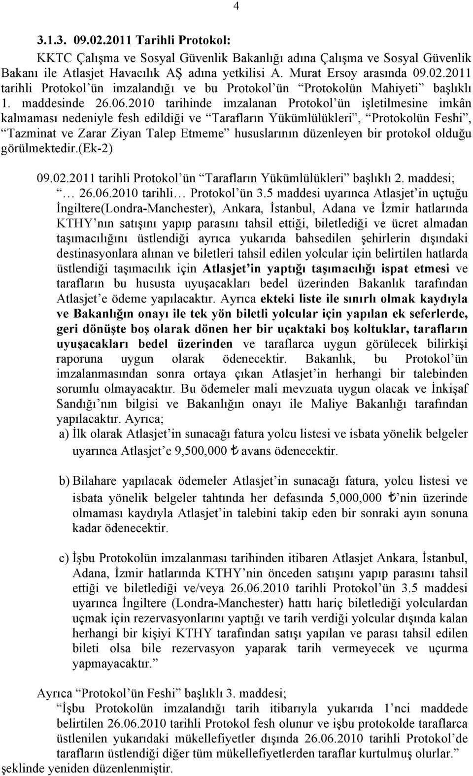 2010 tarihinde imzalanan Protokol ün işletilmesine imkân kalmaması nedeniyle fesh edildiği ve Tarafların Yükümlülükleri, Protokolün Feshi, Tazminat ve Zarar Ziyan Talep Etmeme hususlarının düzenleyen