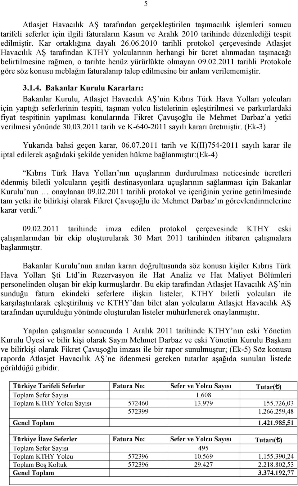 2010 tarihli protokol çerçevesinde Atlasjet Havacılık AŞ tarafından KTHY yolcularının herhangi bir ücret alınmadan taşınacağı belirtilmesine rağmen, o tarihte henüz yürürlükte olmayan 09.02.