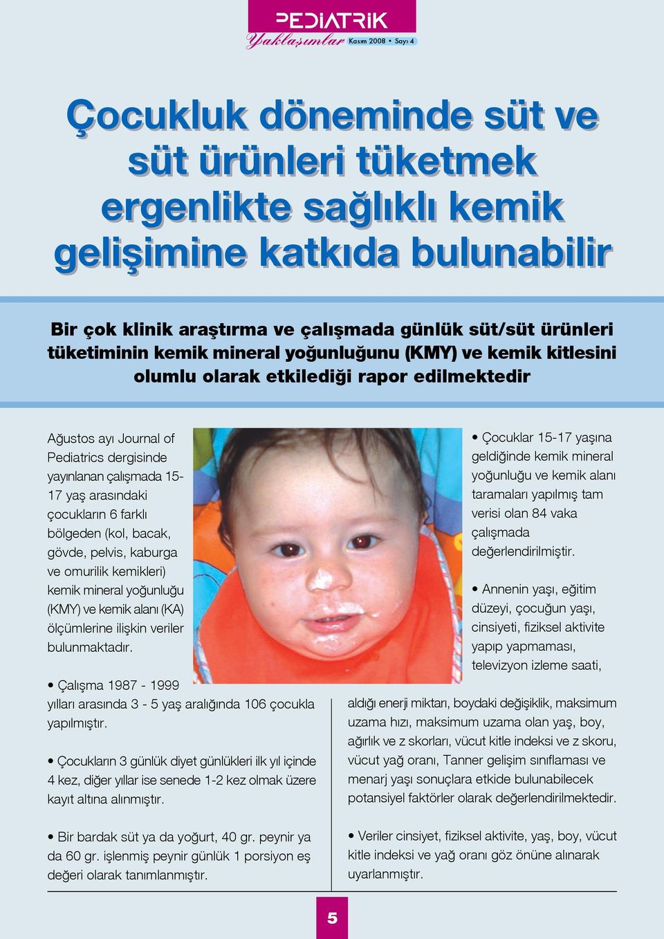 bacak, gövde, pelvis, kaburga ve omurilik kemikleri) kemik mineral yo unlu u (KMY) ve kemik alan (KA) ölçümlerine iliflkin veriler bulunmaktad r.