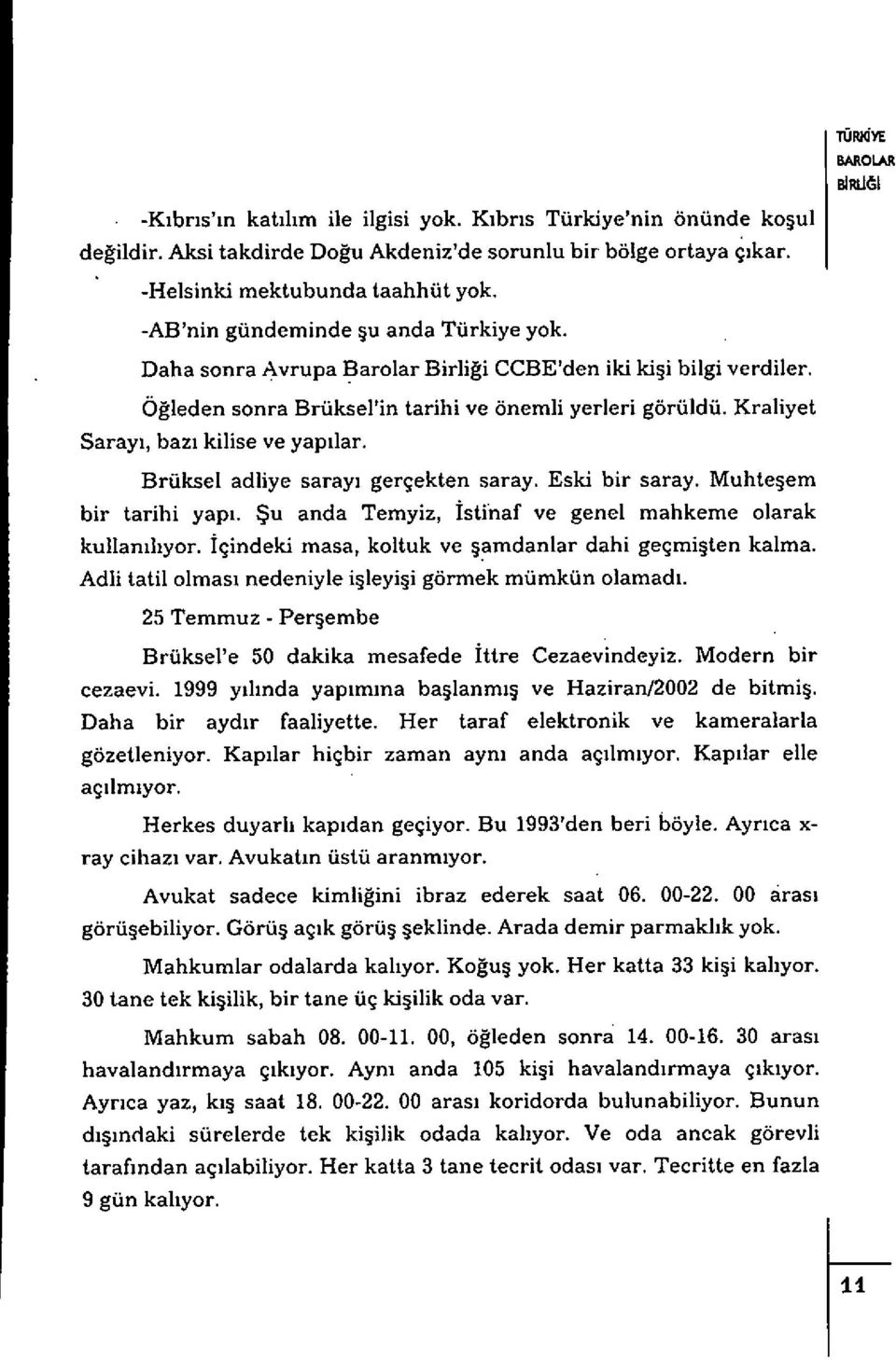 Kraliyet Sarayi, bazi kilise ye yapilar. Bruksel adliye sarayi gerçekten saray. Eski bir saray. Muhteem bir tarihi yap'. $u anda Temyiz, tstinaf ye genel mahkeme olarak kullanihyor.