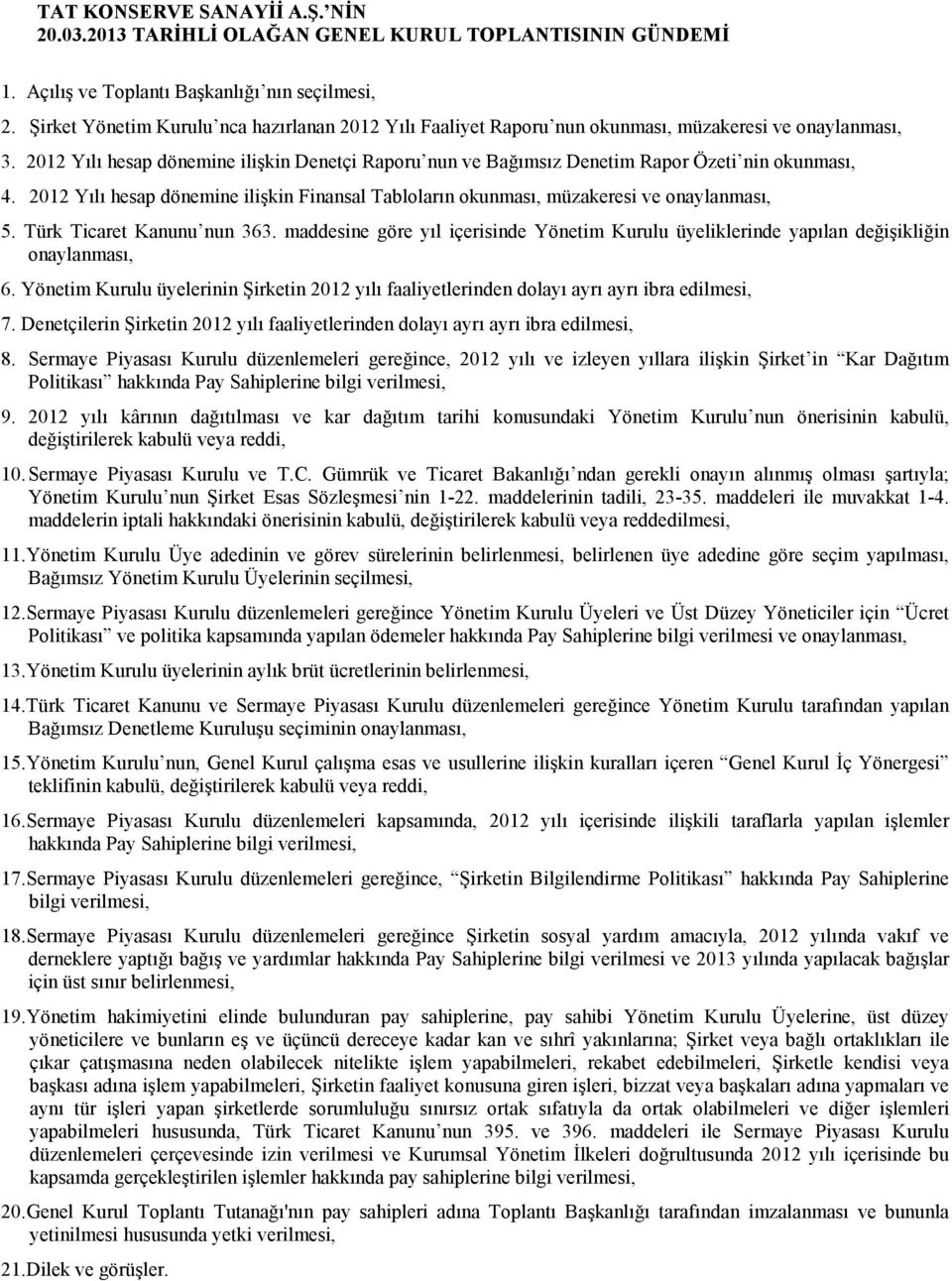 2012 Yılı hesap dönemine ilişkin Denetçi Raporu nun ve Bağımsız Denetim Rapor Özeti nin okunması, 4. 2012 Yılı hesap dönemine ilişkin Finansal Tabloların okunması, müzakeresi ve onaylanması, 5.