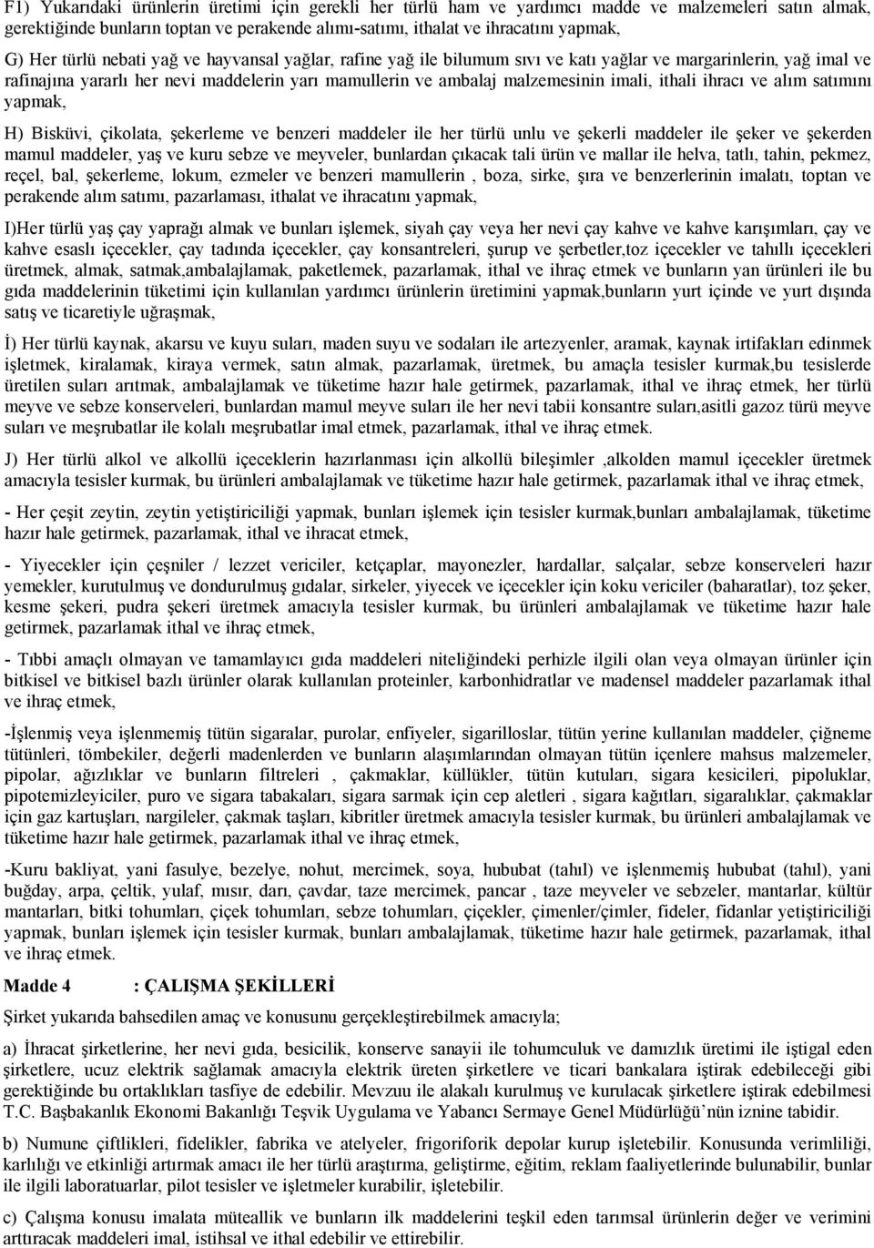 ithali ihracı ve alım satımını yapmak, H) Bisküvi, çikolata, şekerleme ve benzeri maddeler ile her türlü unlu ve şekerli maddeler ile şeker ve şekerden mamul maddeler, yaş ve kuru sebze ve meyveler,