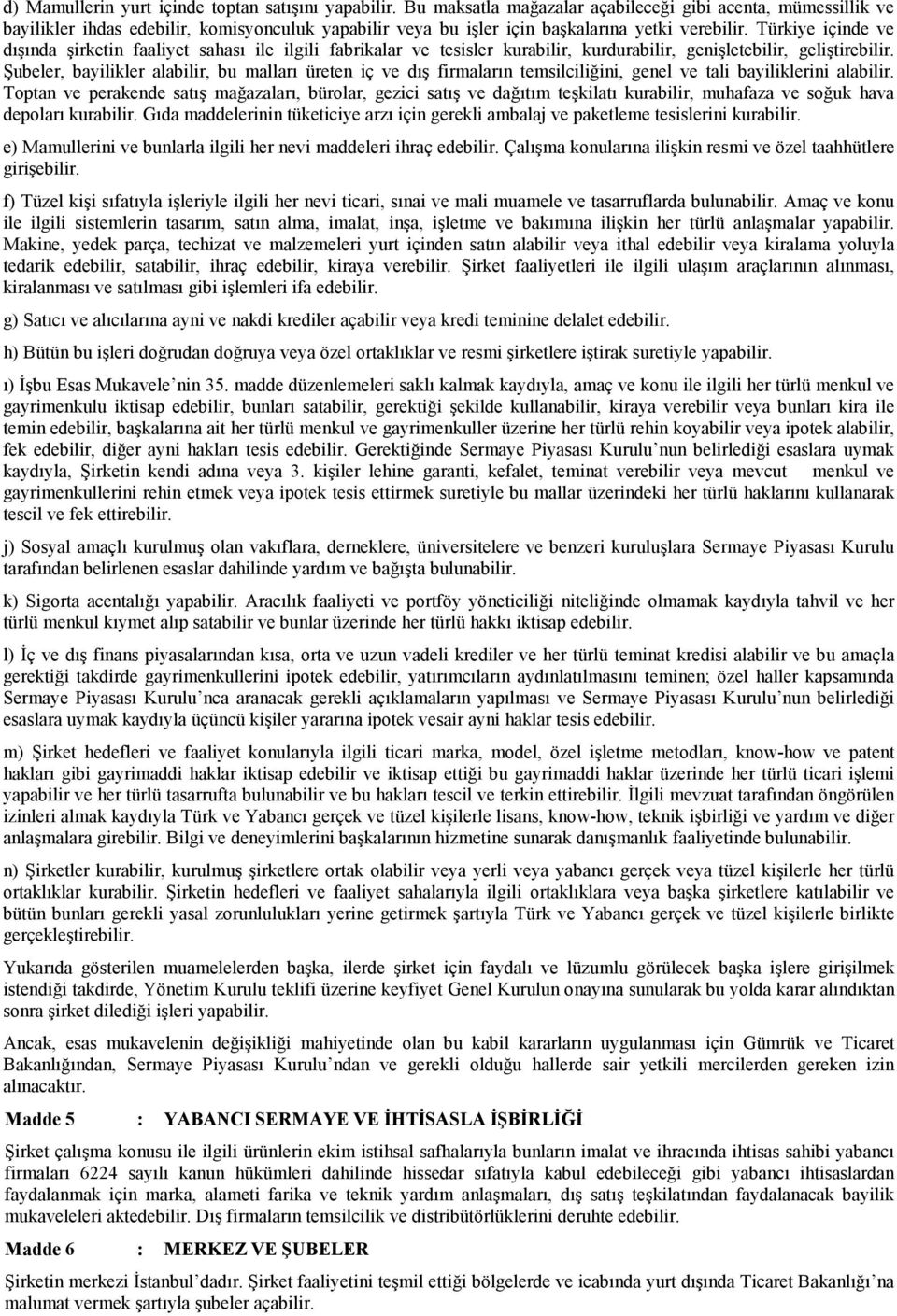 Türkiye içinde ve dışında şirketin faaliyet sahası ile ilgili fabrikalar ve tesisler kurabilir, kurdurabilir, genişletebilir, geliştirebilir.