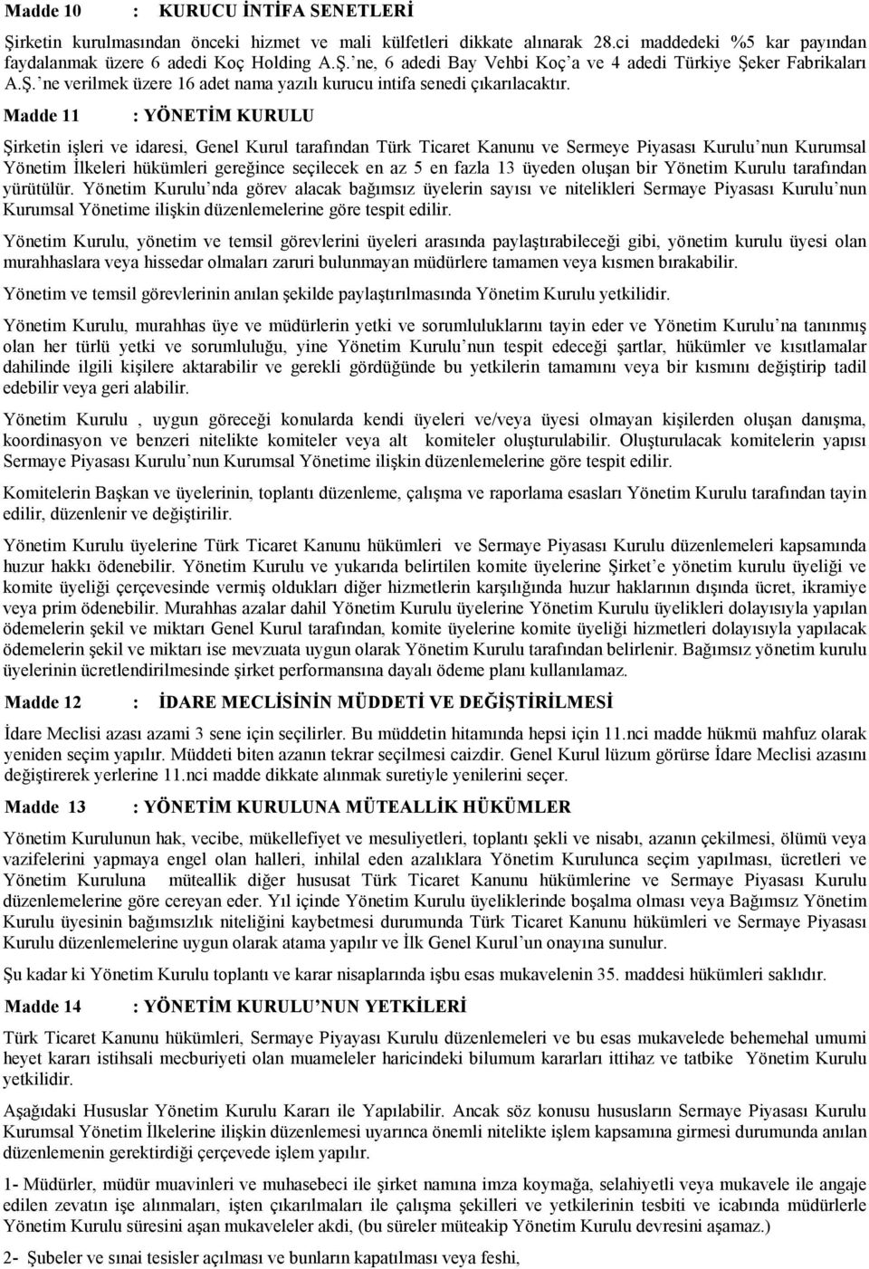 Madde 11 : YÖNETĐM KURULU Şirketin işleri ve idaresi, Genel Kurul tarafından Türk Ticaret Kanunu ve Sermeye Piyasası Kurulu nun Kurumsal Yönetim Đlkeleri hükümleri gereğince seçilecek en az 5 en