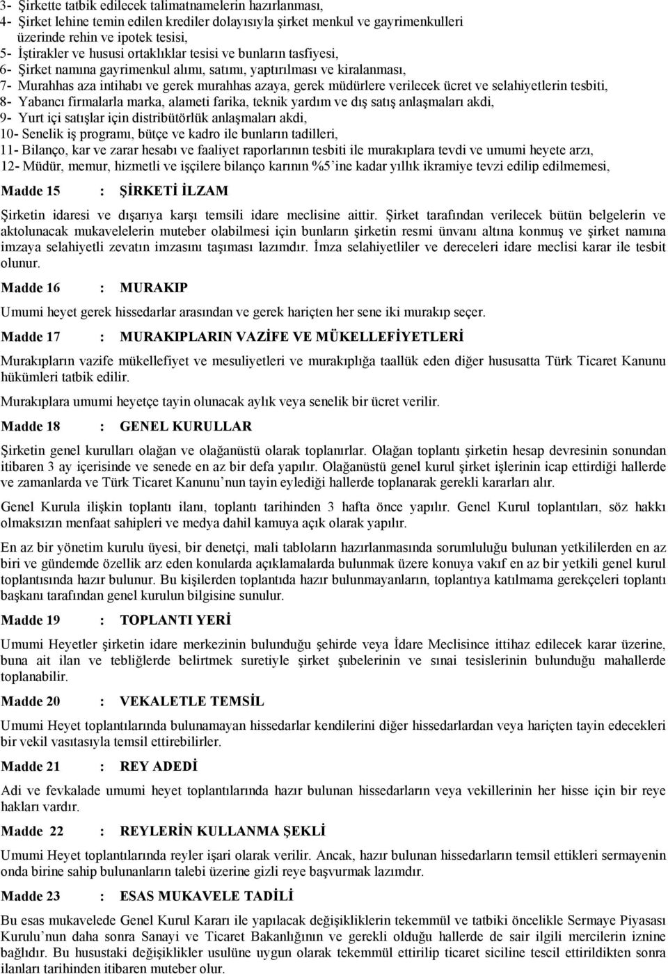 selahiyetlerin tesbiti, 8- Yabancı firmalarla marka, alameti farika, teknik yardım ve dış satış anlaşmaları akdi, 9- Yurt içi satışlar için distribütörlük anlaşmaları akdi, 10- Senelik iş programı,