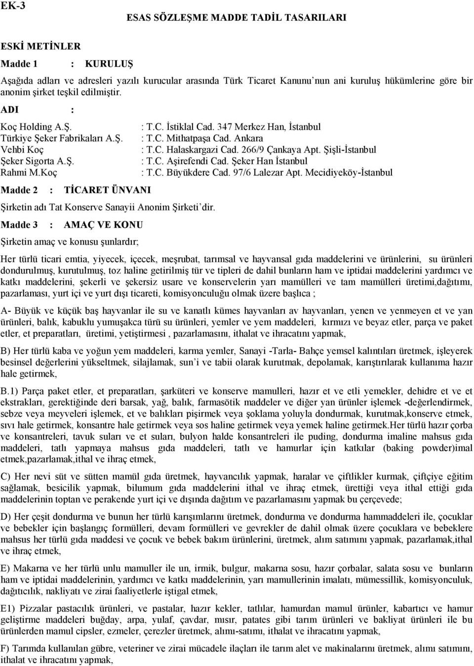 Madde 3 : AMAÇ VE KONU Şirketin amaç ve konusu şunlardır; : T.C. Đstiklal Cad. 347 Merkez Han, Đstanbul : T.C. Mithatpaşa Cad. Ankara : T.C. Halaskargazi Cad. 266/9 Çankaya Apt. Şişli-Đstanbul : T.C. Aşirefendi Cad.