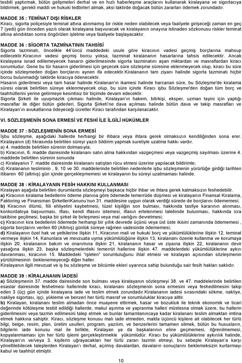 MADDE 35 : TEMİNAT DIŞI RİSKLER Kiracı, sigorta poliçesiyle teminat altına alınmamış bir riskle neden olabilecek veya faaliyete girişeceği zaman en geç 7 (yedi) gün önceden yazılı olarak kiralayana