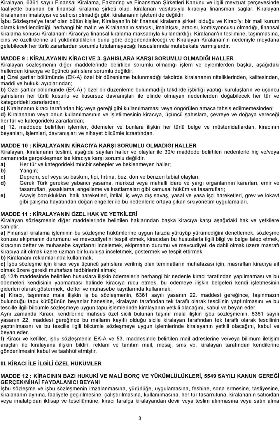 İşbu Sözleşme'ye taraf olan bütün kişiler, Kiralayan In bir finansal kiralama şirketi olduğu ve Kiracı'yı bir mali kurum olarak kredilendirdiği, herhangi bir malın ve Kiralanan'ın satıcısı,