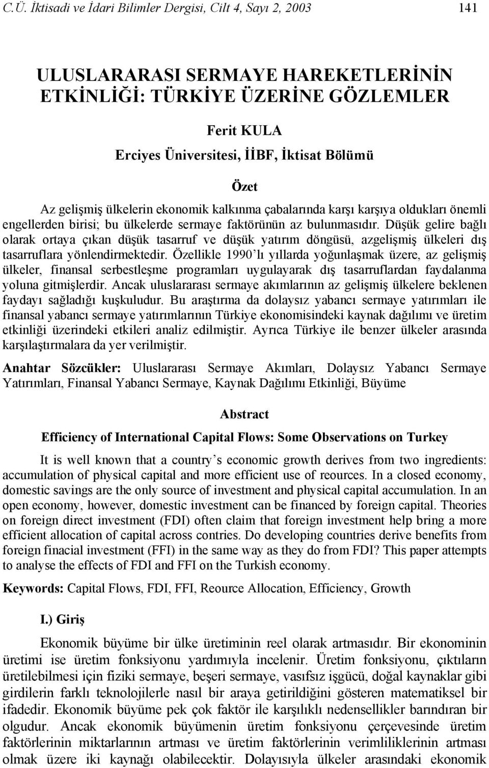 Düşük gelire bağlı olarak ortaya çıkan düşük tasarruf ve düşük yatırım döngüsü, azgelişmiş ülkeleri dış tasarruflara yönlendirmektedir.