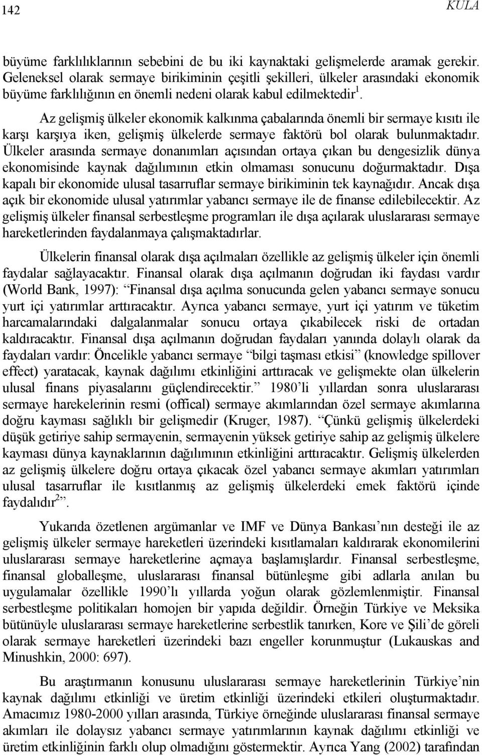 Az gelişmiş ülkeler ekonomik kalkınma çabalarında önemli bir sermaye kısıtı ile karşı karşıya iken, gelişmiş ülkelerde sermaye faktörü bol olarak bulunmaktadır.