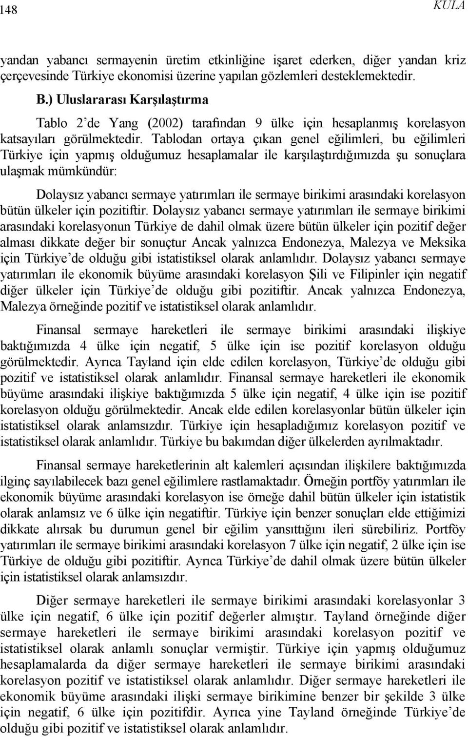 Tablodan ortaya çıkan genel eğilimleri, bu eğilimleri Türkiye için yapmış olduğumuz hesaplamalar ile karşılaştırdığımızda şu sonuçlara ulaşmak mümkündür: Dolaysız yabancı sermaye yatırımları ile