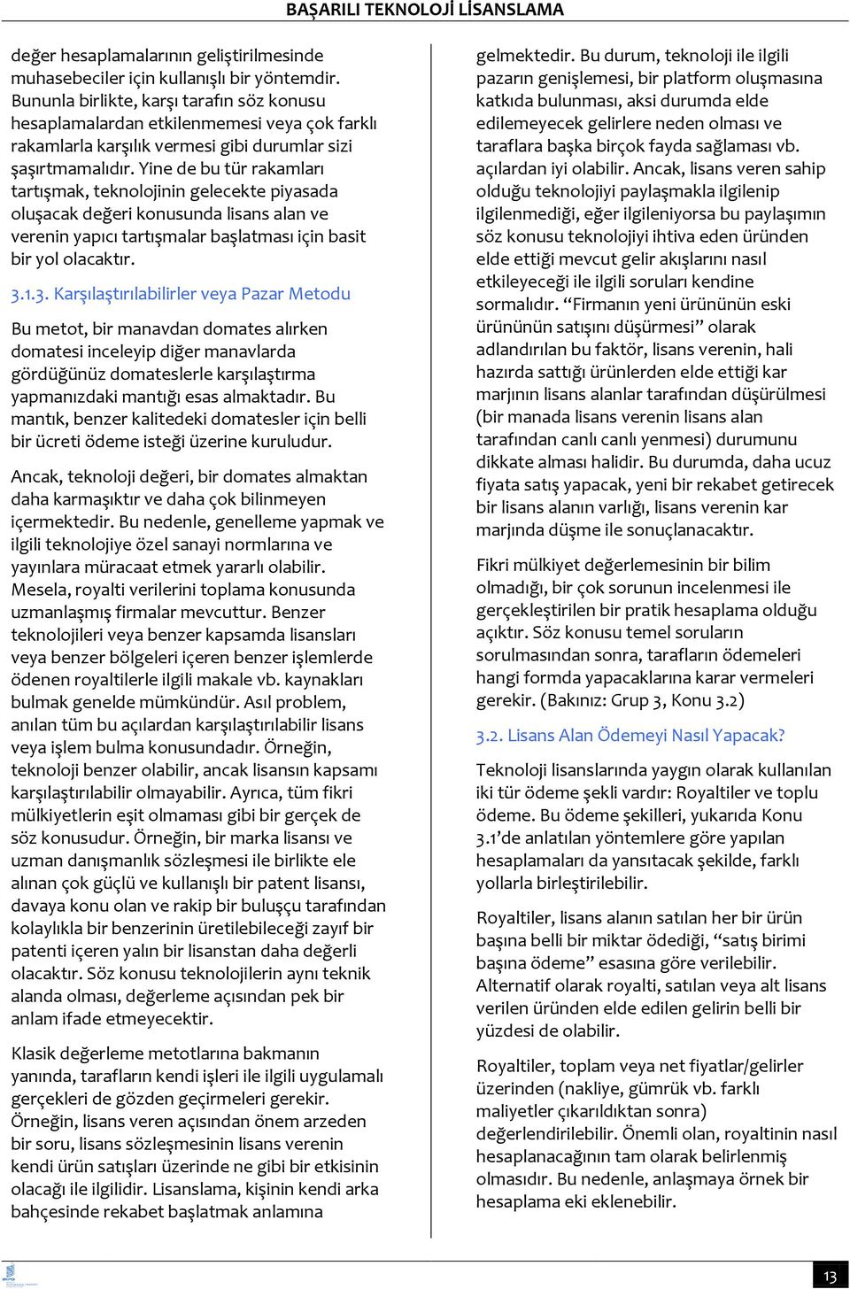 Yine de bu tür rakamları tartışmak, teknolojinin gelecekte piyasada oluşacak değeri konusunda lisans alan ve verenin yapıcı tartışmalar başlatması için basit bir yol olacaktır. 3.