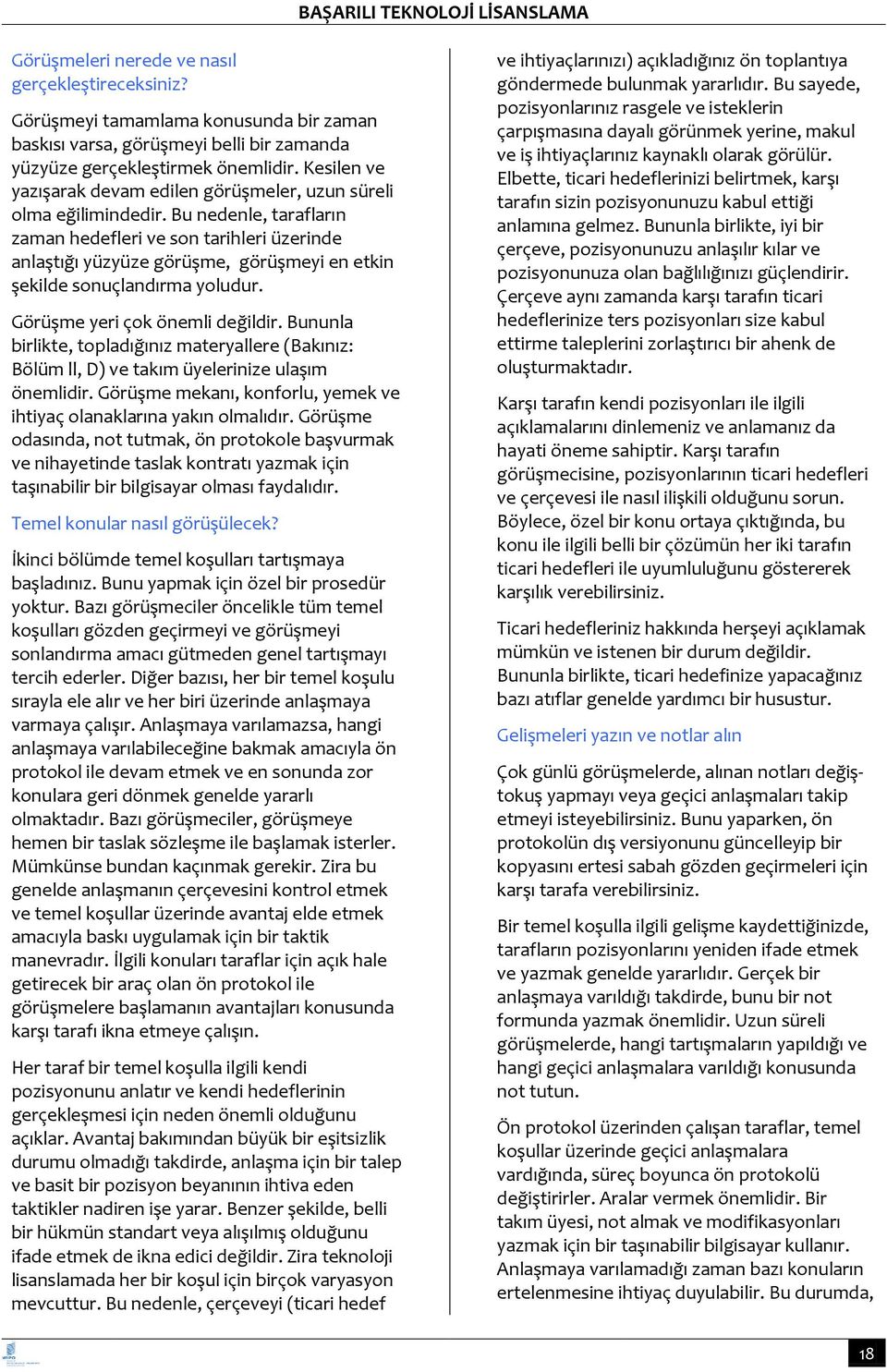 Bu nedenle, tarafların zaman hedefleri ve son tarihleri üzerinde anlaştığı yüzyüze görüşme, görüşmeyi en etkin şekilde sonuçlandırma yoludur. Görüşme yeri çok önemli değildir.