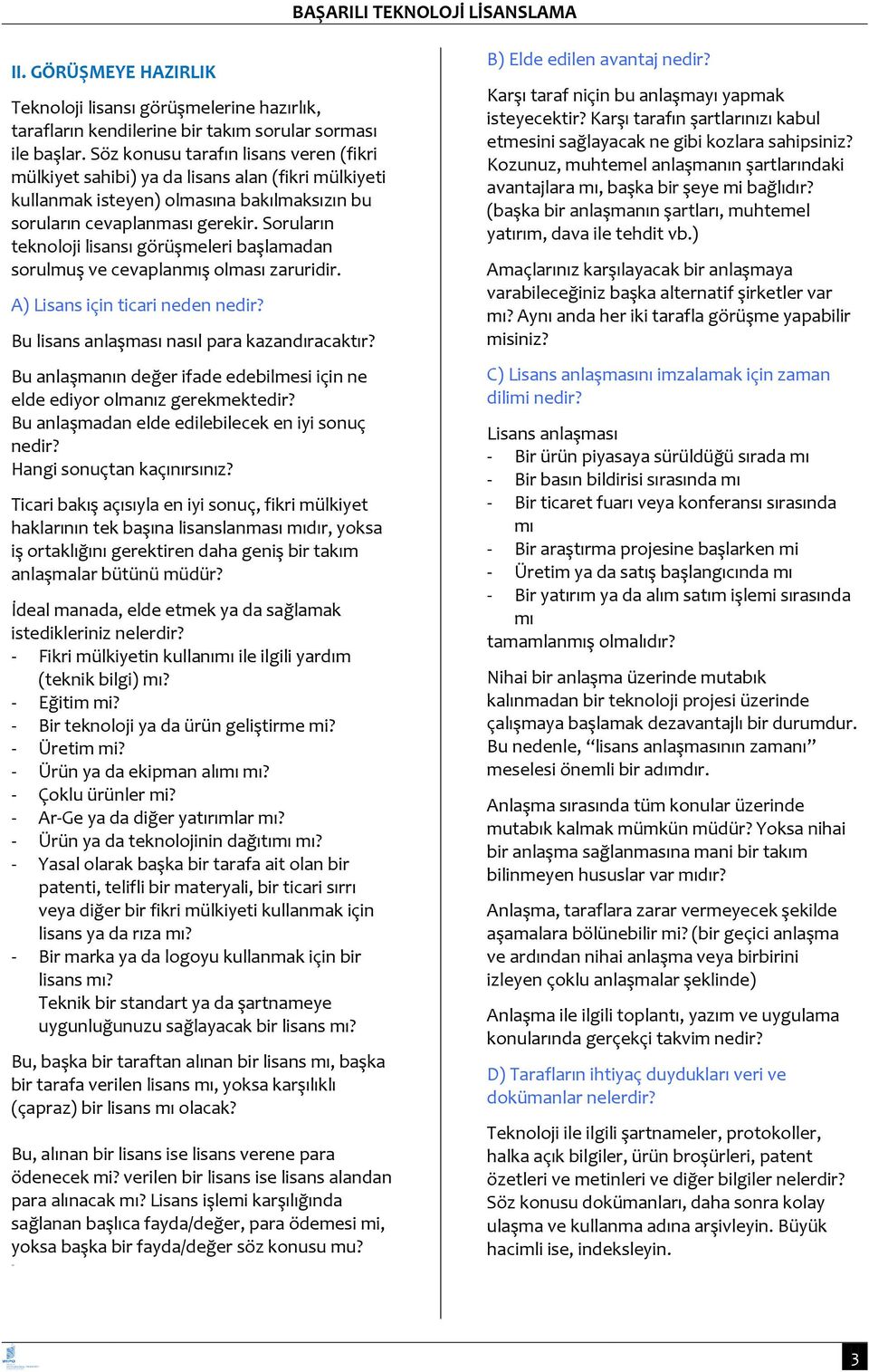 Soruların teknoloji lisansı görüşmeleri başlamadan sorulmuş ve cevaplanmış olması zaruridir. A) Lisans için ticari neden nedir? Bu lisans anlaşması nasıl para kazandıracaktır?