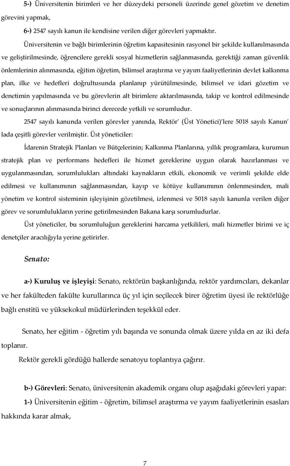 önlemlerinin alınmasında, eğitim öğretim, bilimsel araştırma ve yayım faaliyetlerinin devlet kalkınma plan, ilke ve hedefleri doğrultusunda planlanıp yürütülmesinde, bilimsel ve idari gözetim ve