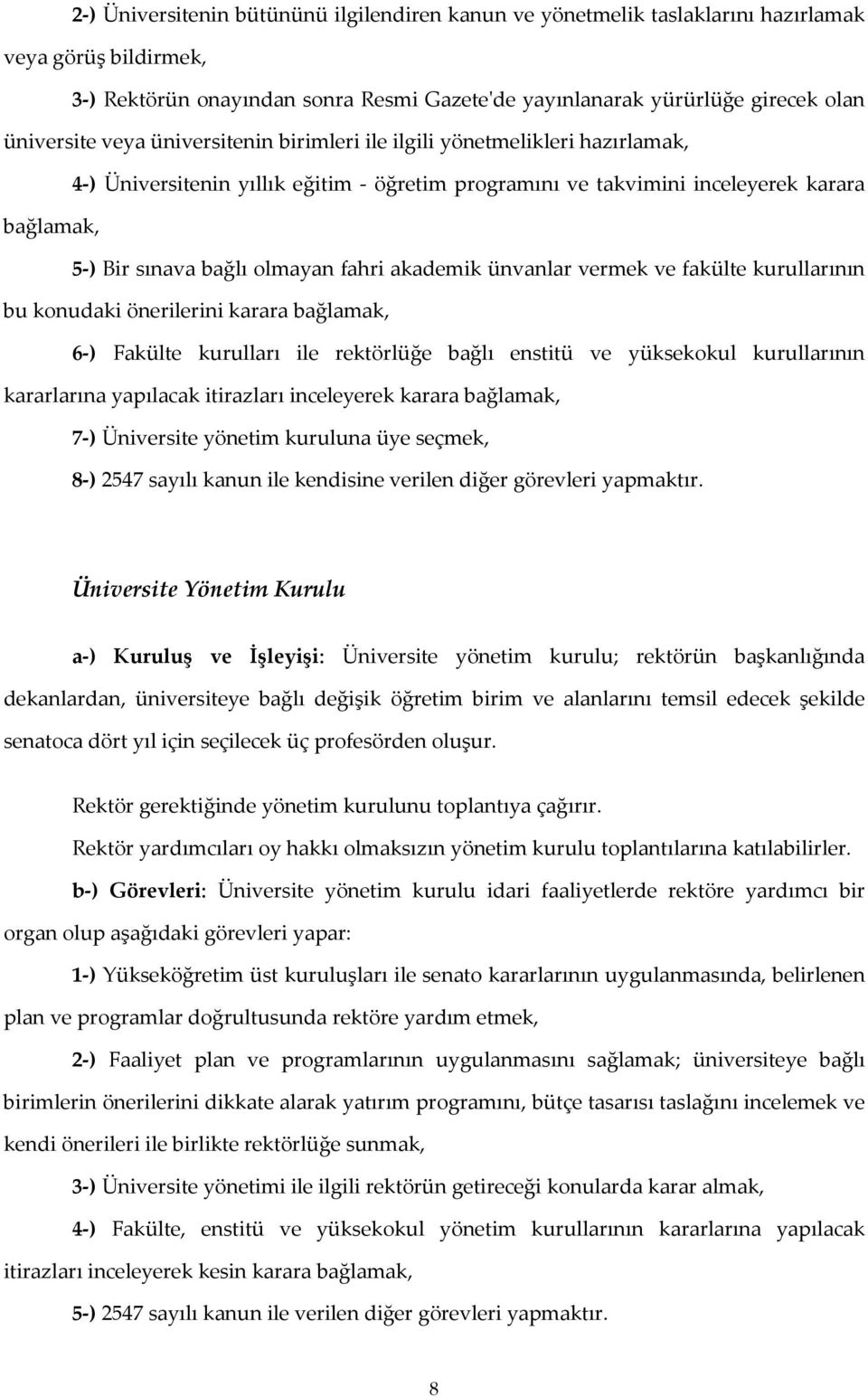 akademik ünvanlar vermek ve fakülte kurullarının bu konudaki önerilerini karara bağlamak, 6-) Fakülte kurulları ile rektörlüğe bağlı enstitü ve yüksekokul kurullarının kararlarına yapılacak