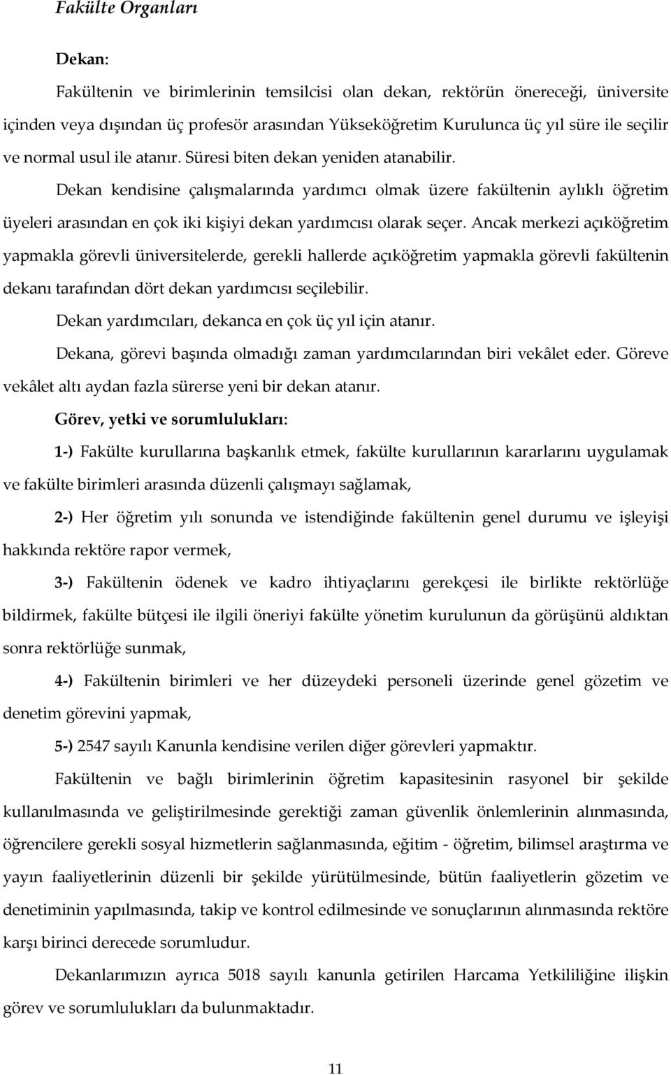 Dekan kendisine çalışmalarında yardımcı olmak üzere fakültenin aylıklı öğretim üyeleri arasından en çok iki kişiyi dekan yardımcısı olarak seçer.