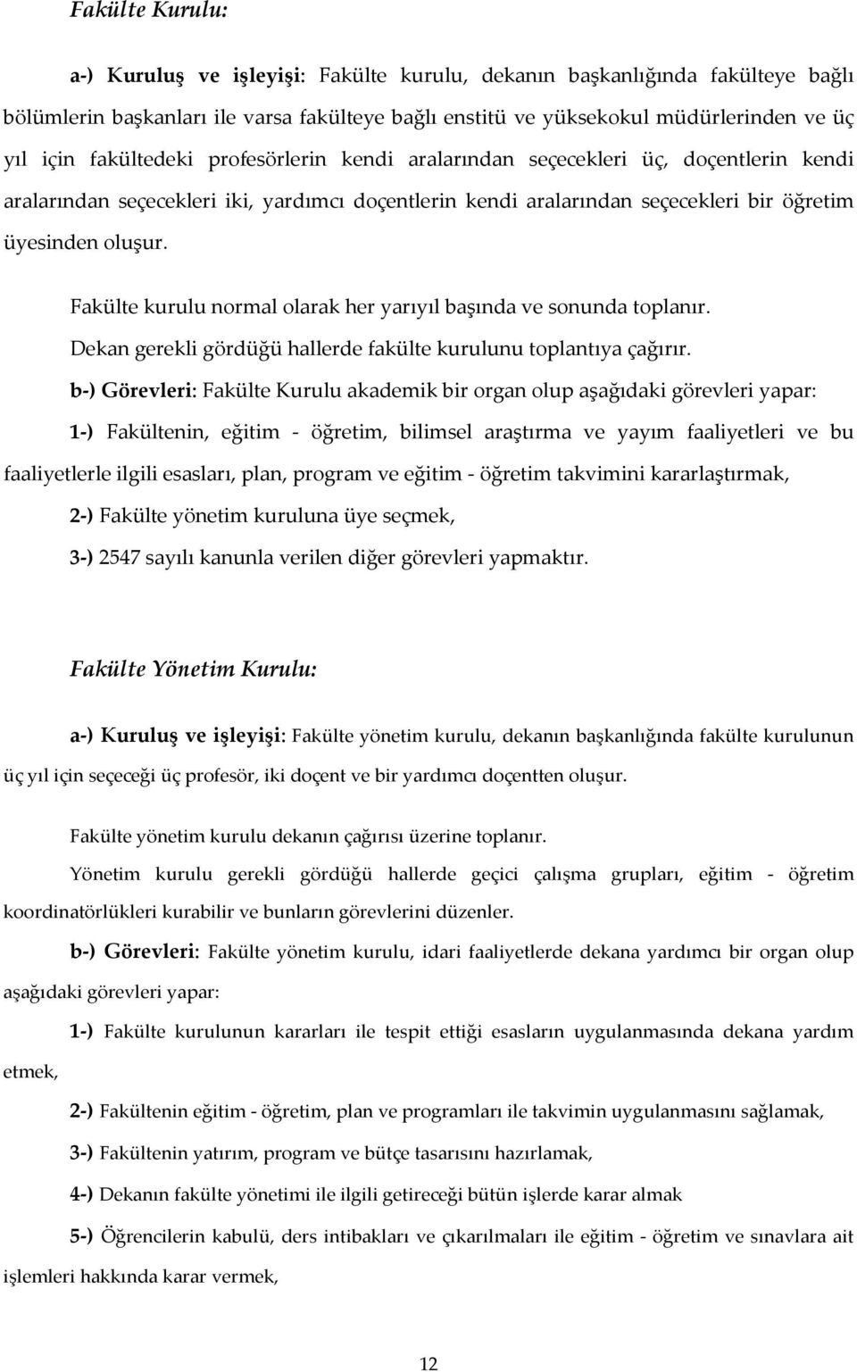 Fakülte kurulu normal olarak her yarıyıl başında ve sonunda toplanır. Dekan gerekli gördüğü hallerde fakülte kurulunu toplantıya çağırır.