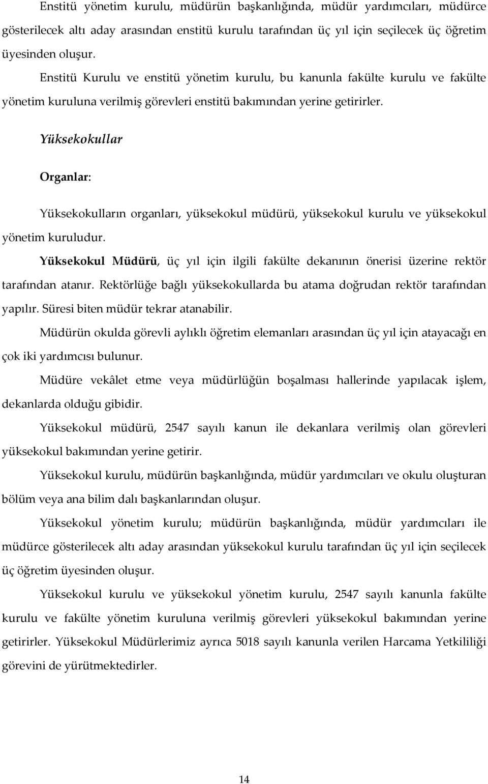 Yüksekokullar Organlar: Yüksekokulların organları, yüksekokul müdürü, yüksekokul kurulu ve yüksekokul yönetim kuruludur.