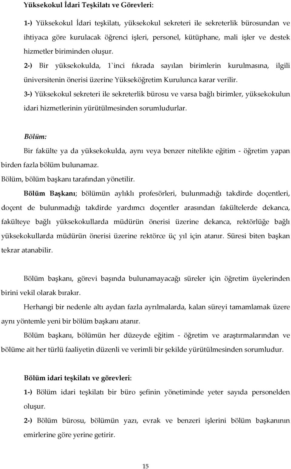 3-) Yüksekokul sekreteri ile sekreterlik bürosu ve varsa bağlı birimler, yüksekokulun idari hizmetlerinin yürütülmesinden sorumludurlar.