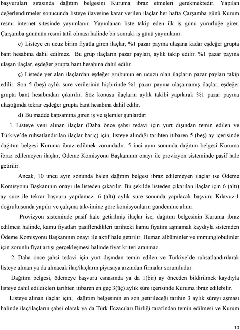 Çarşamba gününün resmi tatil olması halinde bir sonraki iş günü yayımlanır. c) Listeye en ucuz birim fiyatla giren ilaçlar, %1 pazar payına ulaşana kadar eşdeğer grupta bant hesabına dahil edilmez.