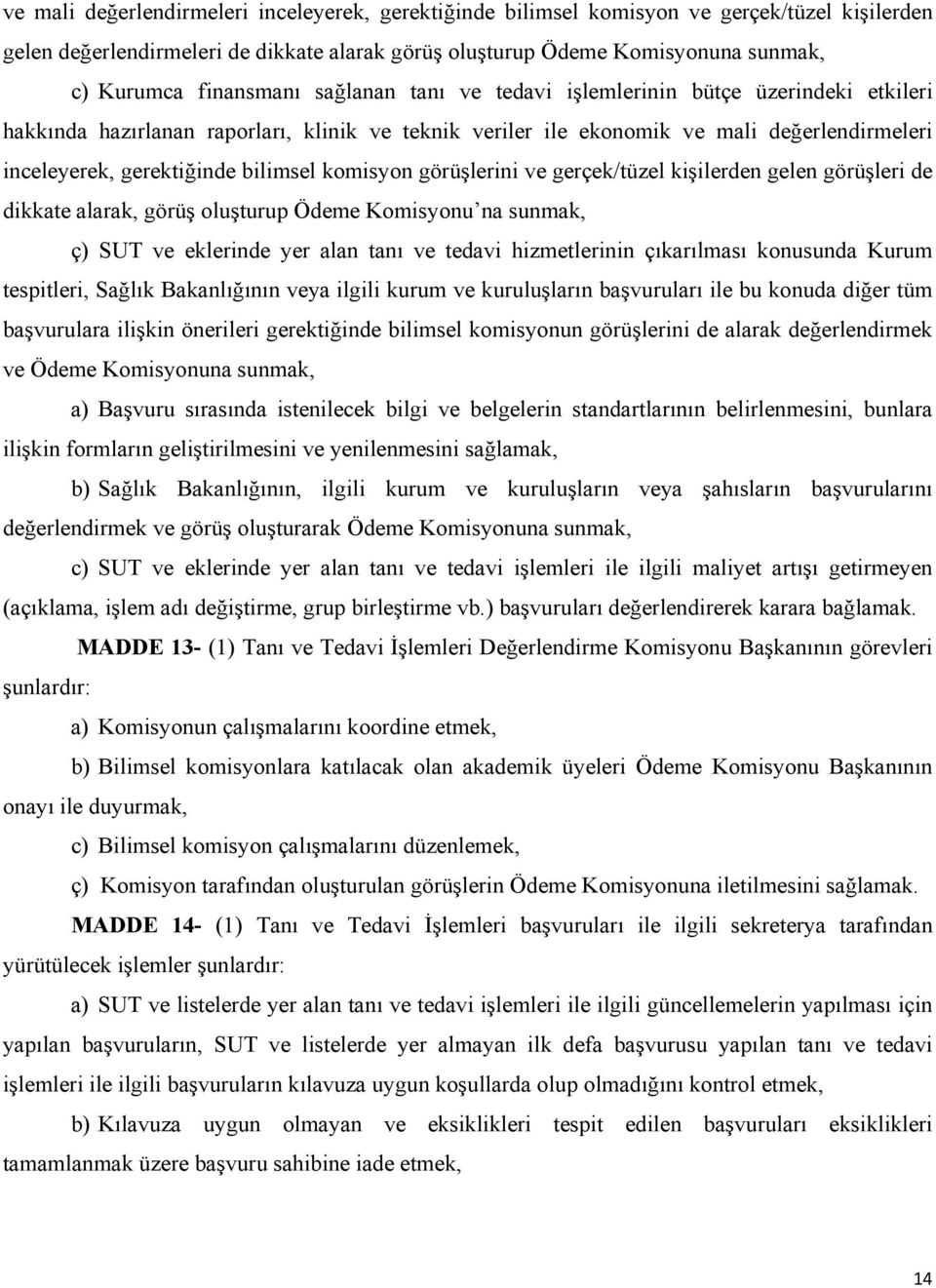 bilimsel komisyon görüşlerini ve gerçek/tüzel kişilerden gelen görüşleri de dikkate alarak, görüş oluşturup Ödeme Komisyonu na sunmak, ç) SUT ve eklerinde yer alan tanı ve tedavi hizmetlerinin