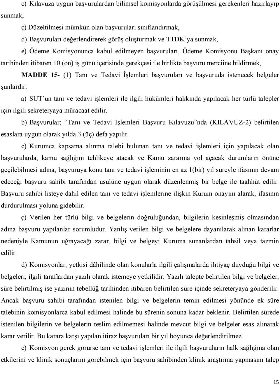 bildirmek, MADDE 15- (1) Tanı ve Tedavi İşlemleri başvuruları ve başvuruda istenecek belgeler şunlardır: a) SUT un tanı ve tedavi işlemleri ile ilgili hükümleri hakkında yapılacak her türlü talepler