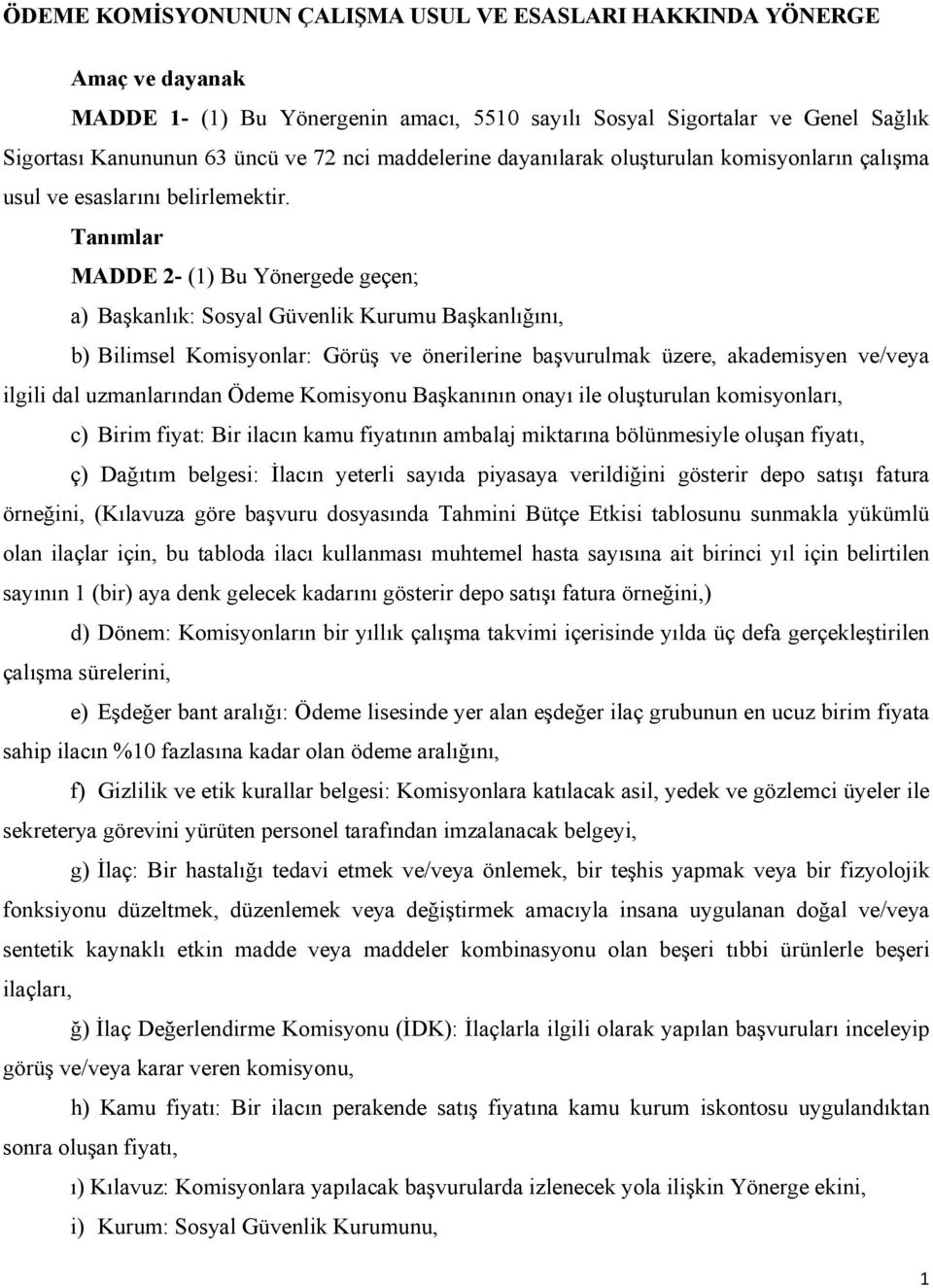 Tanımlar MADDE 2- (1) Bu Yönergede geçen; a) Başkanlık: Sosyal Güvenlik Kurumu Başkanlığını, b) Bilimsel Komisyonlar: Görüş ve önerilerine başvurulmak üzere, akademisyen ve/veya ilgili dal