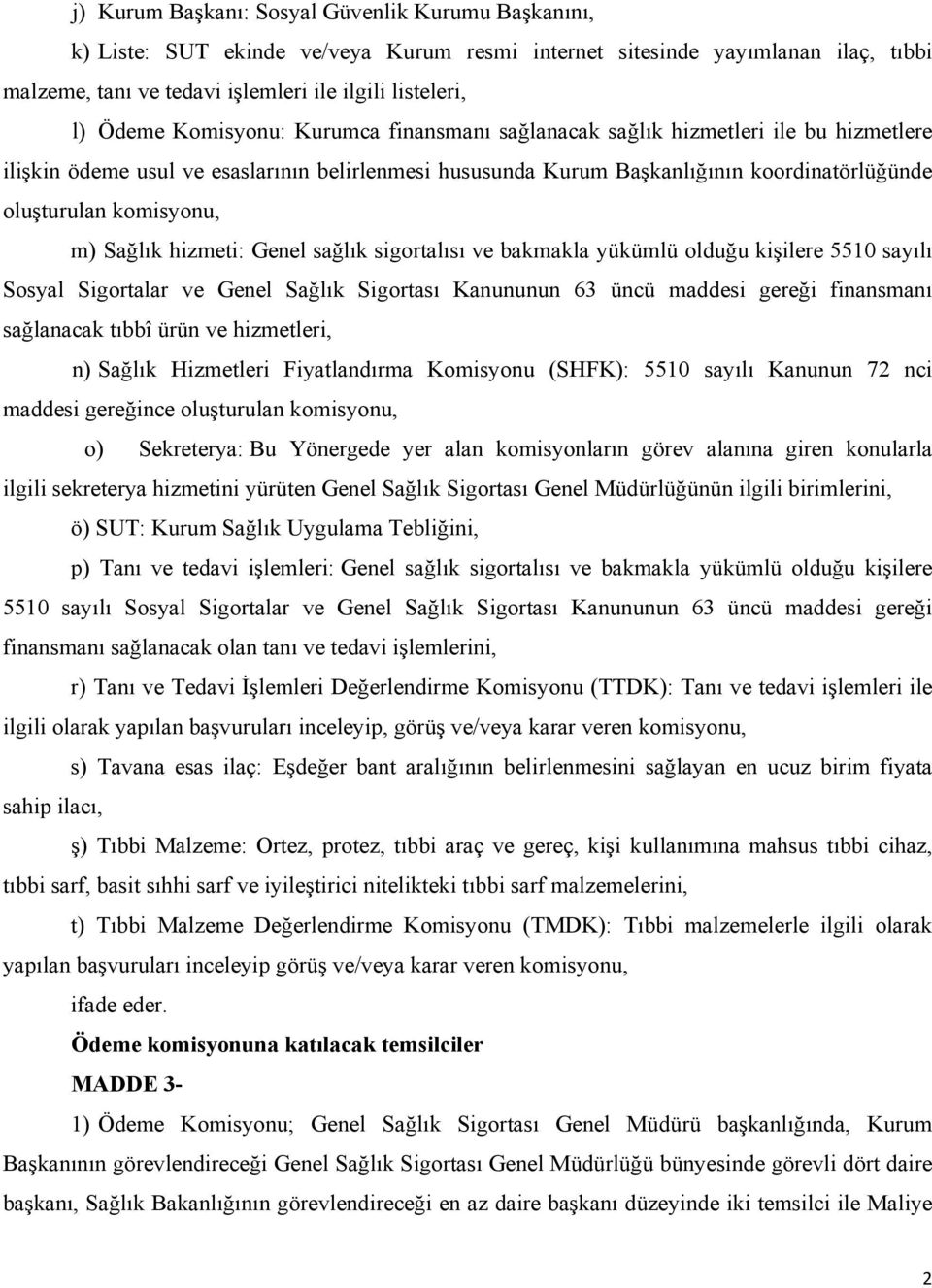 Sağlık hizmeti: Genel sağlık sigortalısı ve bakmakla yükümlü olduğu kişilere 5510 sayılı Sosyal Sigortalar ve Genel Sağlık Sigortası Kanununun 63 üncü maddesi gereği finansmanı sağlanacak tıbbî ürün