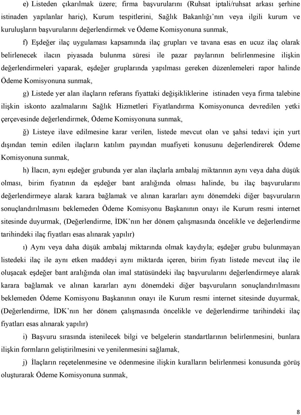 paylarının belirlenmesine ilişkin değerlendirmeleri yaparak, eşdeğer gruplarında yapılması gereken düzenlemeleri rapor halinde Ödeme Komisyonuna sunmak, g) Listede yer alan ilaçların referans