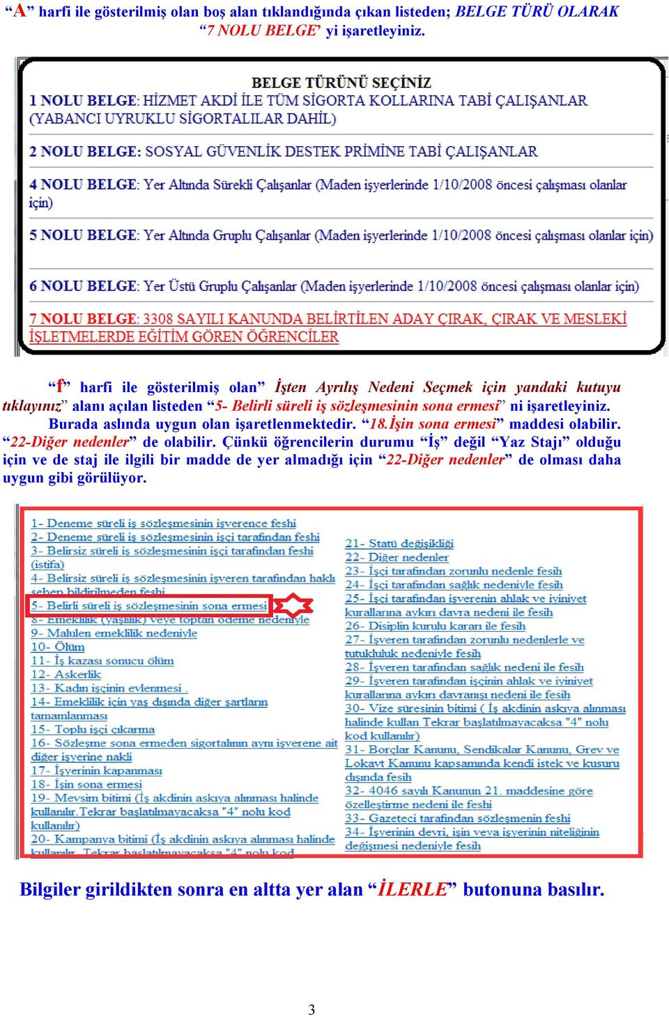 işaretleyiniz. Burada aslında uygun olan işaretlenmektedir. 18.İşin sona ermesi maddesi olabilir. 22-Diğer nedenler de olabilir.