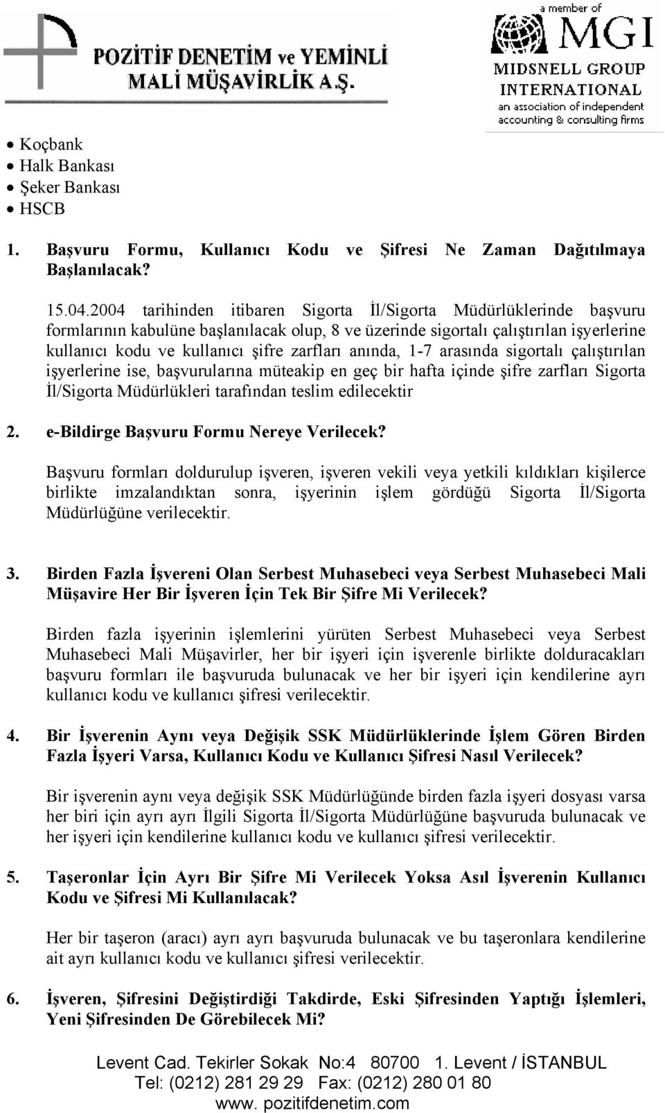 anında, 1-7 arasında sigortalı çalıştırılan işyerlerine ise, başvurularına müteakip en geç bir hafta içinde şifre zarfları Sigorta İl/Sigorta Müdürlükleri tarafından teslim edilecektir 2.