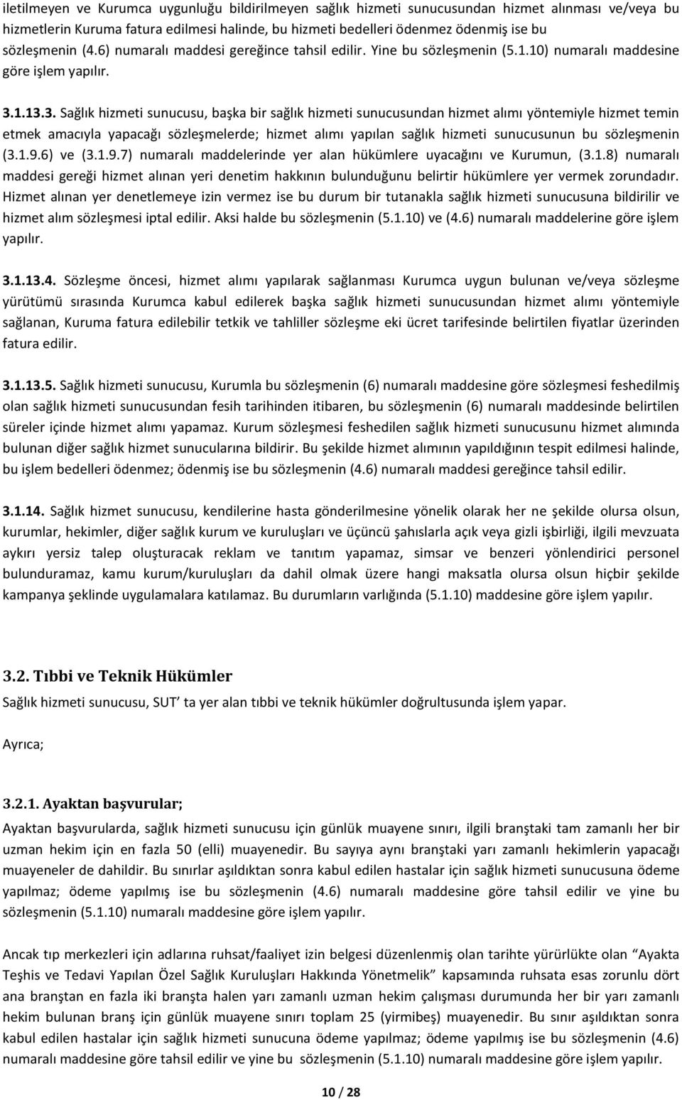 1.13.3. Sağlık hizmeti sunucusu, başka bir sağlık hizmeti sunucusundan hizmet alımı yöntemiyle hizmet temin etmek amacıyla yapacağı sözleşmelerde; hizmet alımı yapılan sağlık hizmeti sunucusunun bu