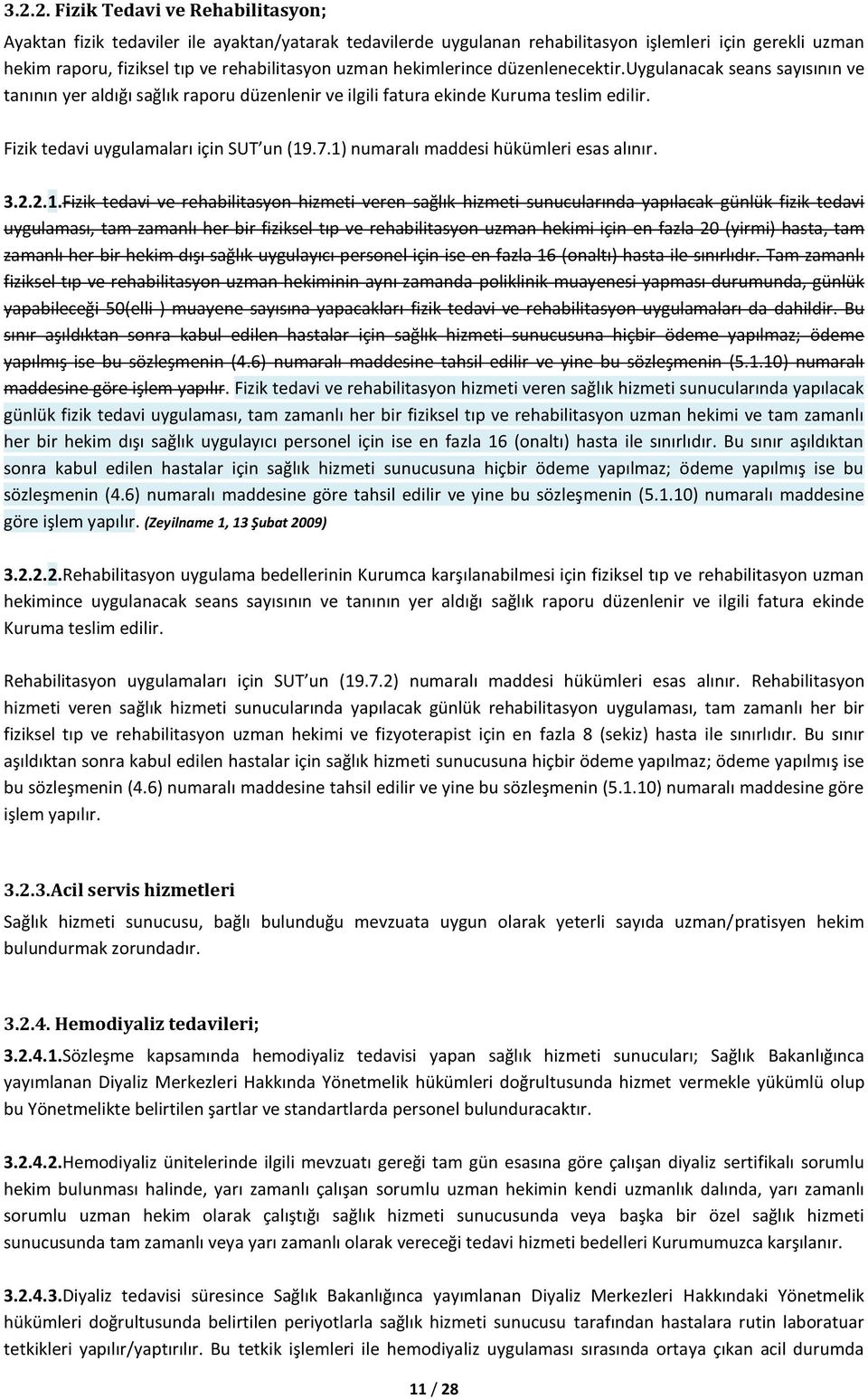 1) numaralı maddesi hükümleri esas alınır. 3.2.2.1.Fizik tedavi ve rehabilitasyon hizmeti veren sağlık hizmeti sunucularında yapılacak günlük fizik tedavi uygulaması, tam zamanlı her bir fiziksel tıp