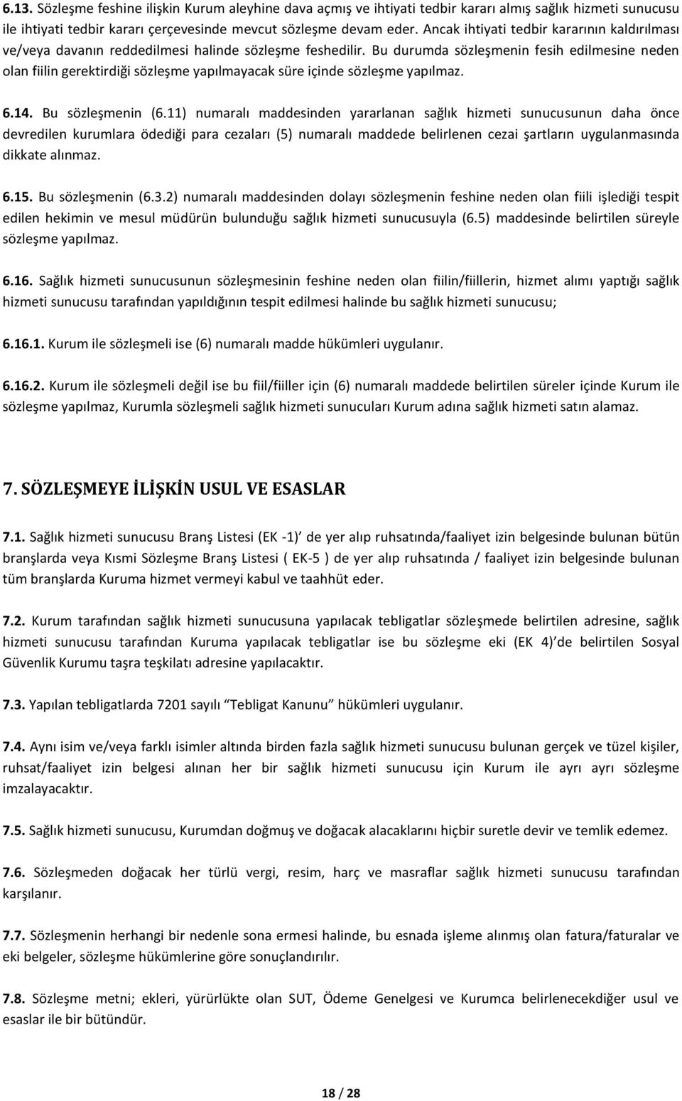 Bu durumda sözleşmenin fesih edilmesine neden olan fiilin gerektirdiği sözleşme yapılmayacak süre içinde sözleşme yapılmaz. 6.14. Bu sözleşmenin (6.