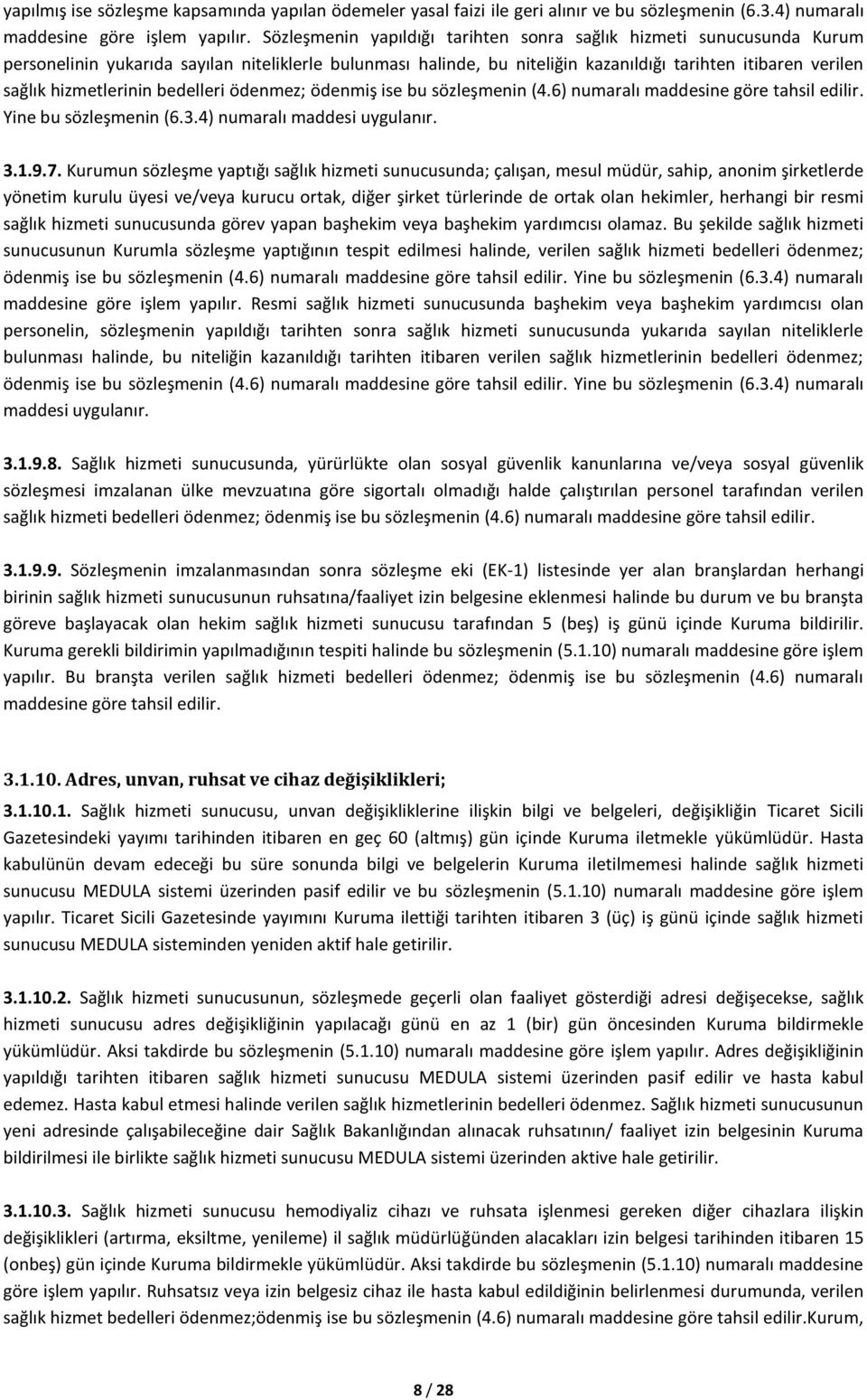 hizmetlerinin bedelleri ödenmez; ödenmiş ise bu sözleşmenin (4.6) numaralı maddesine göre tahsil edilir. Yine bu sözleşmenin (6.3.4) numaralı maddesi uygulanır. 3.1.9.7.