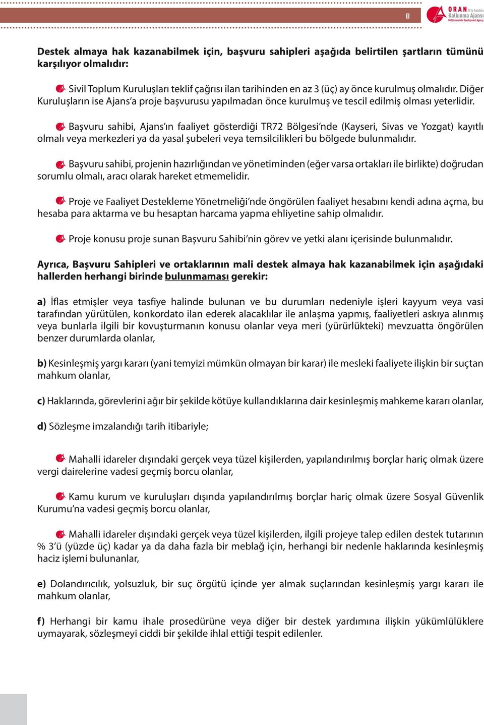 Başvuru sahibi, Ajans ın faaliyet gösterdiği TR72 Bölgesi nde (Kayseri, Sivas ve Yozgat) kayıtlı olmalı veya merkezleri ya da yasal şubeleri veya temsilcilikleri bu bölgede bulunmalıdır.