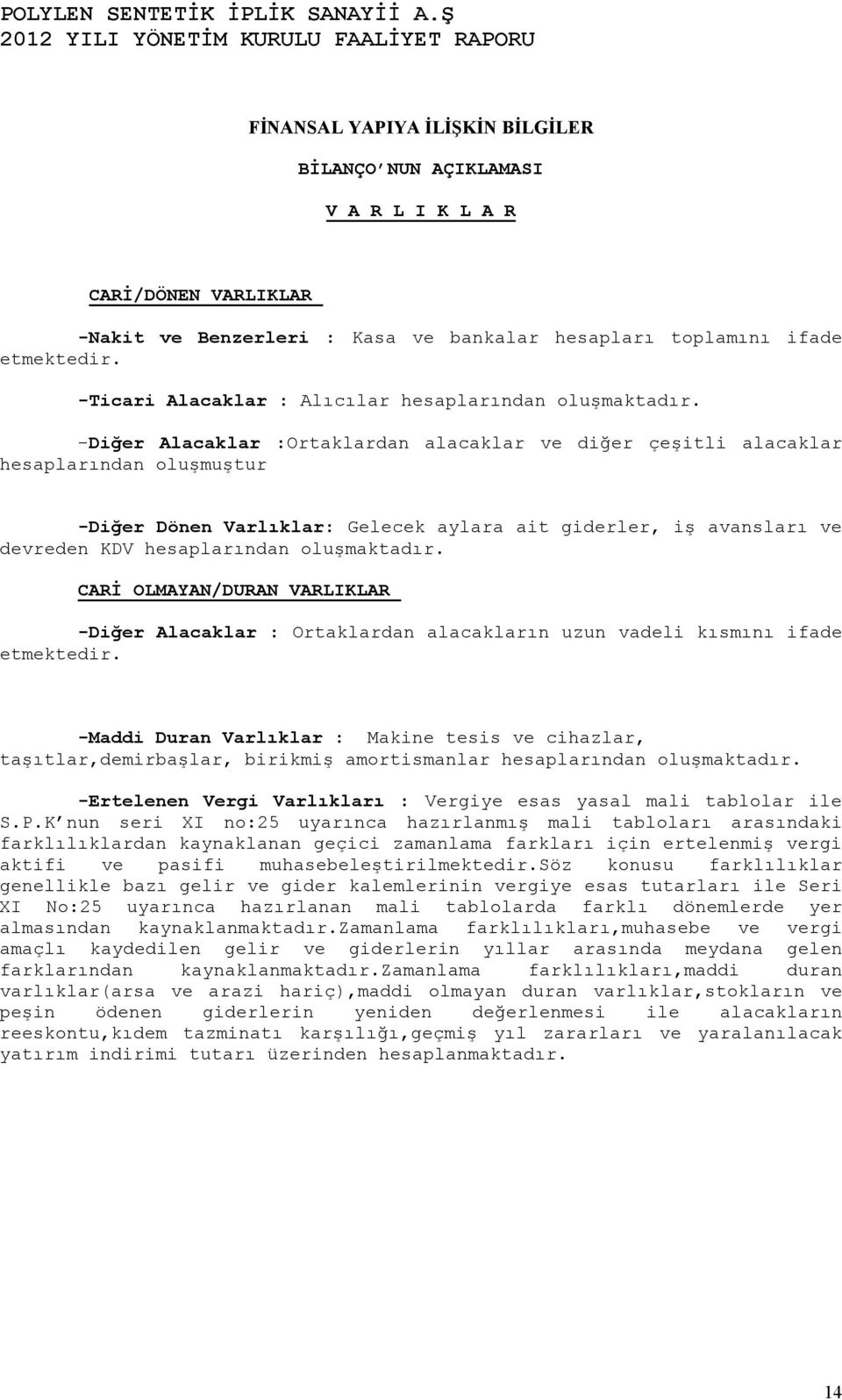 -Diğer Alacaklar :Ortaklardan alacaklar ve diğer çeşitli alacaklar hesaplarından oluşmuştur -Diğer Dönen Varlıklar: Gelecek aylara ait giderler, iş avansları ve devreden KDV hesaplarından