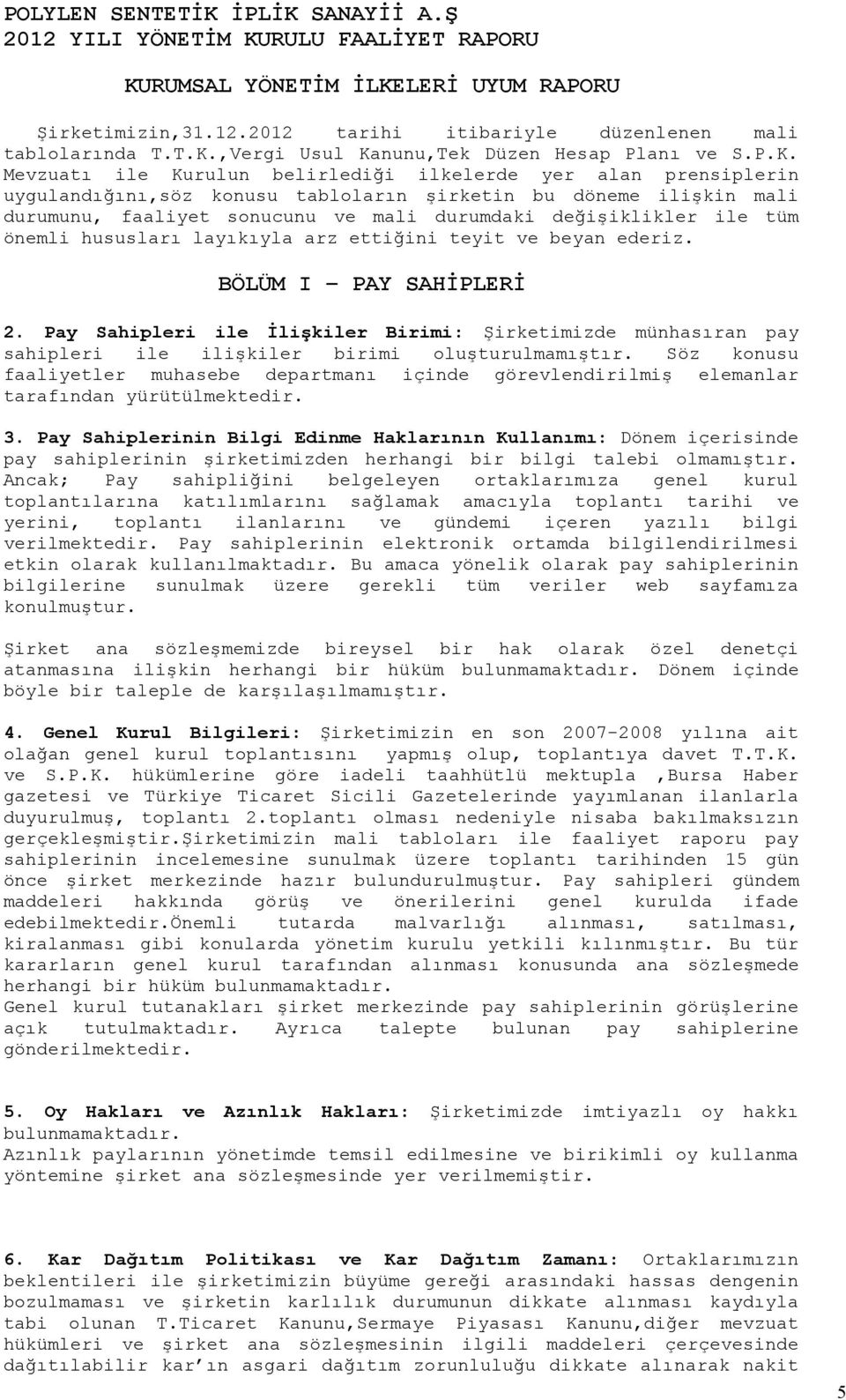 ettiğini teyit ve beyan ederiz. BÖLÜM I PAY SAHĐPLERĐ 2. Pay Sahipleri ile Đlişkiler Birimi: Şirketimizde münhasıran pay sahipleri ile ilişkiler birimi oluşturulmamıştır.